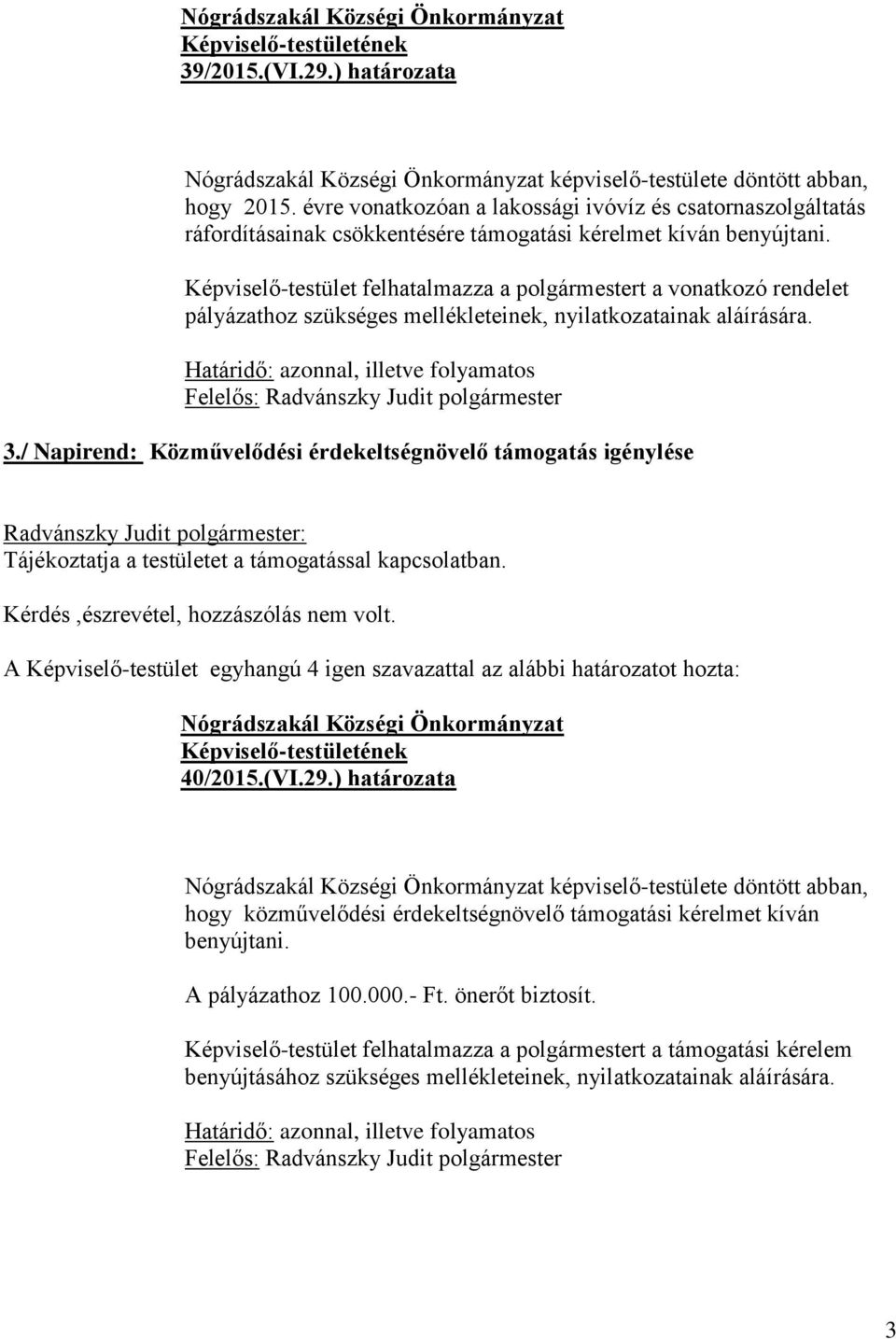 Képviselő-testület felhatalmazza a polgármestert a vonatkozó rendelet pályázathoz szükséges mellékleteinek, nyilatkozatainak aláírására. Határidő: azonnal, illetve folyamatos 3.