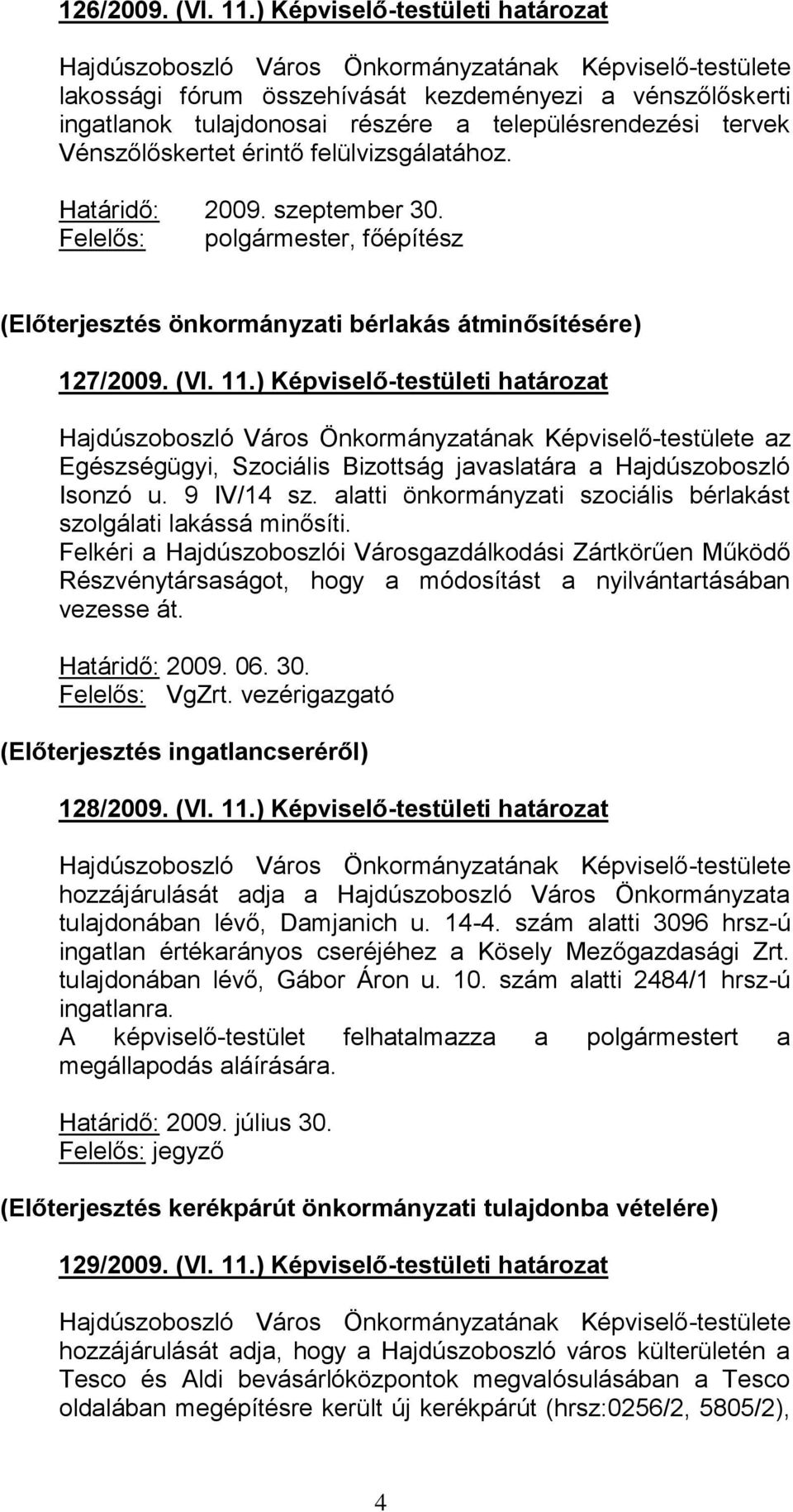 Határidő: 2009. szeptember 30. Felelős: polgármester, főépítész (Előterjesztés önkormányzati bérlakás átminősítésére) 127/2009. (VI. 11.