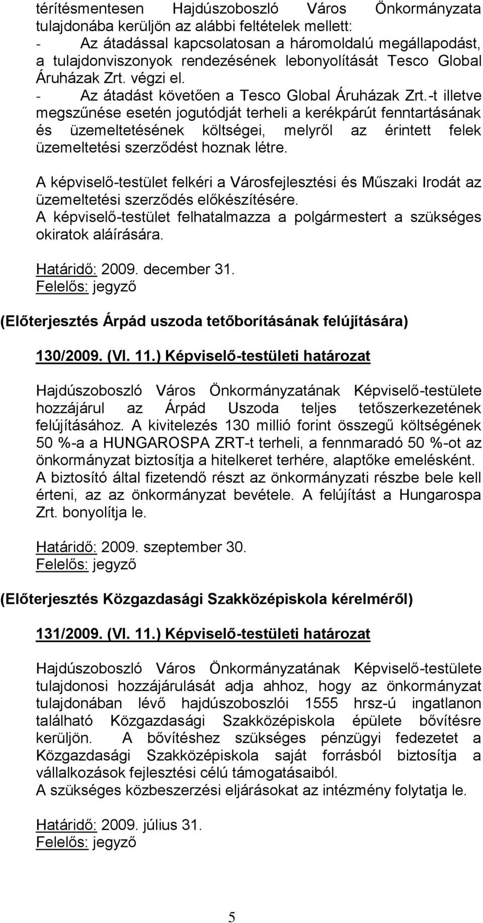 -t illetve megszűnése esetén jogutódját terheli a kerékpárút fenntartásának és üzemeltetésének költségei, melyről az érintett felek üzemeltetési szerződést hoznak létre.