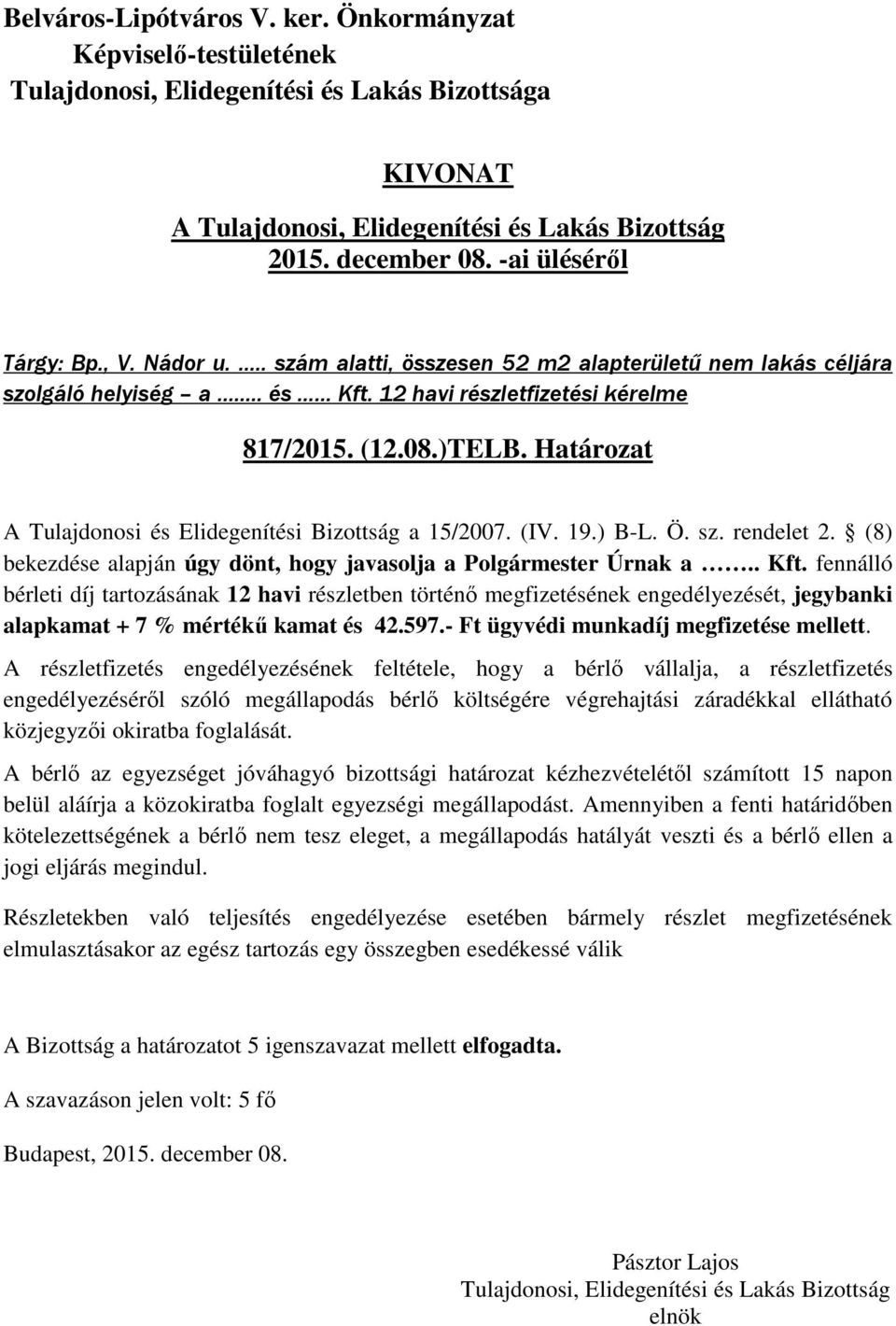 fennálló bérleti díj tartozásának 12 havi részletben történő megfizetésének engedélyezését, jegybanki alapkamat + 7 % mértékű kamat és 42.597.- Ft ügyvédi munkadíj megfizetése mellett.