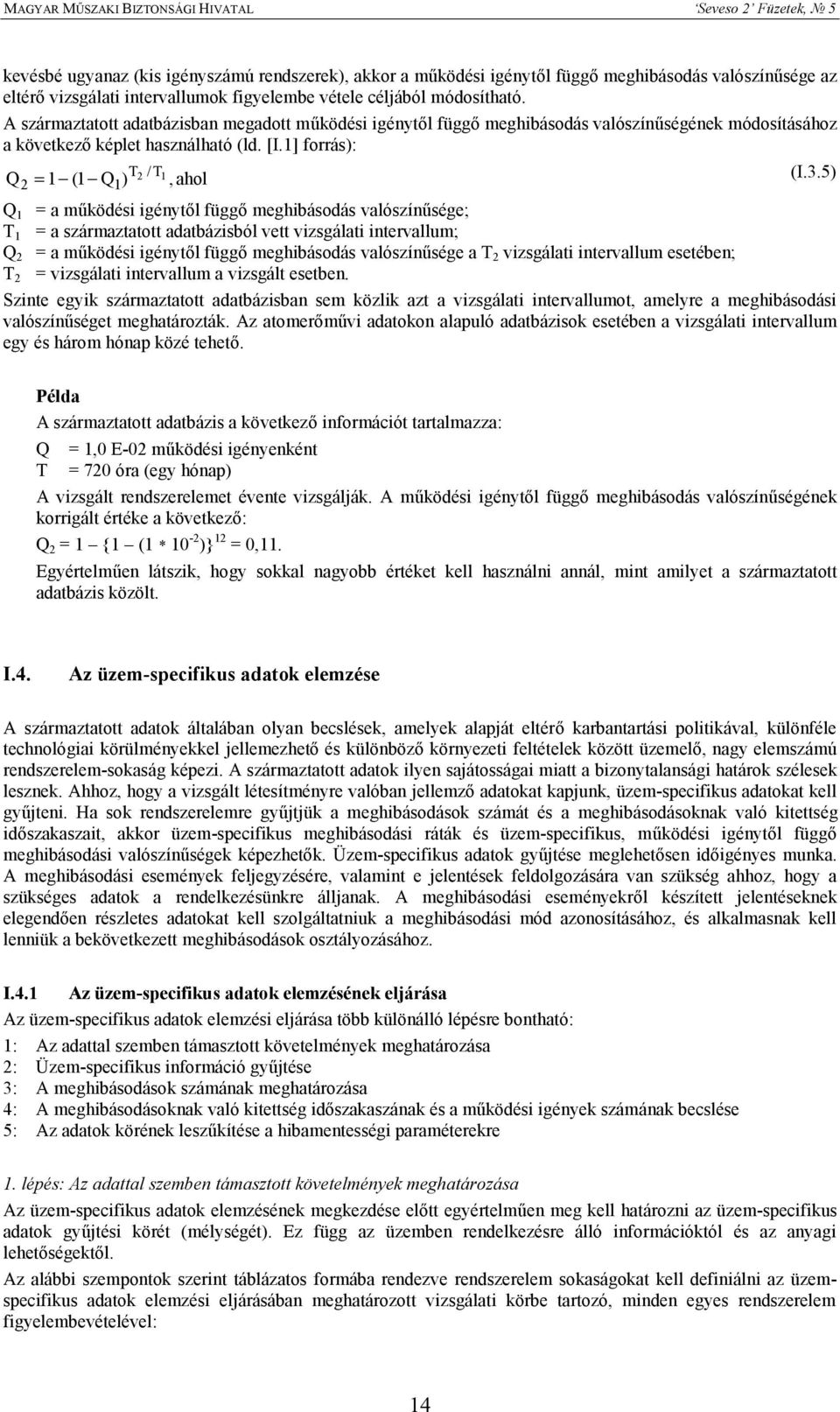 5) Q Q = a működési igénytől függő meghibásodás valószínűsége; T = a származtatott adatbázisból vett vizsgálati intervallum; Q = a működési igénytől függő meghibásodás valószínűsége a T vizsgálati