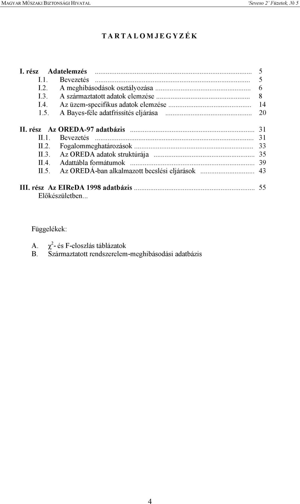 .. 33 II.3. Az OREDA adatok struktúrája... 35 II.4. Adattábla formátumok... 39 II.5. Az OREDÁ-ban alkalmazott becslési eljárások... 43 III.