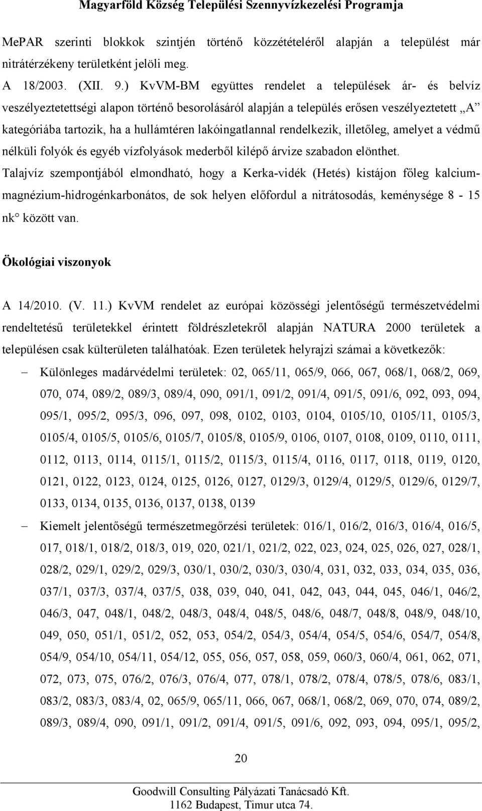 lakóingatlannal rendelkezik, illetőleg, amelyet a védmű nélküli folyók és egyéb vízfolyások mederből kilépő árvize szabadon elönthet.