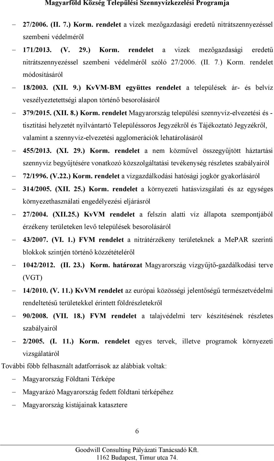 rendelet módosításáról 18/2003. (XII. 9.) KvVM-BM együttes rendelet a települések ár- és belvíz veszélyeztetettségi alapon történő besorolásáról 379/2015. (XII. 8.) Korm.