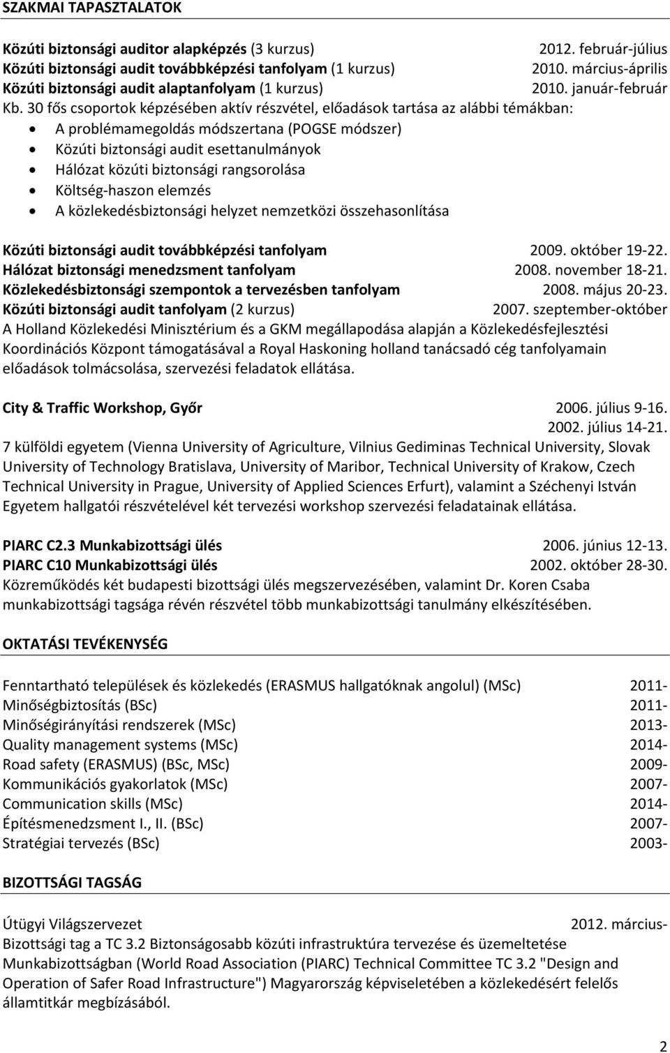 30 fős csoportok képzésében aktív részvétel, előadások tartása az alábbi témákban: A problémamegoldás módszertana (POGSE módszer) Közúti biztonsági audit esettanulmányok Hálózat közúti biztonsági