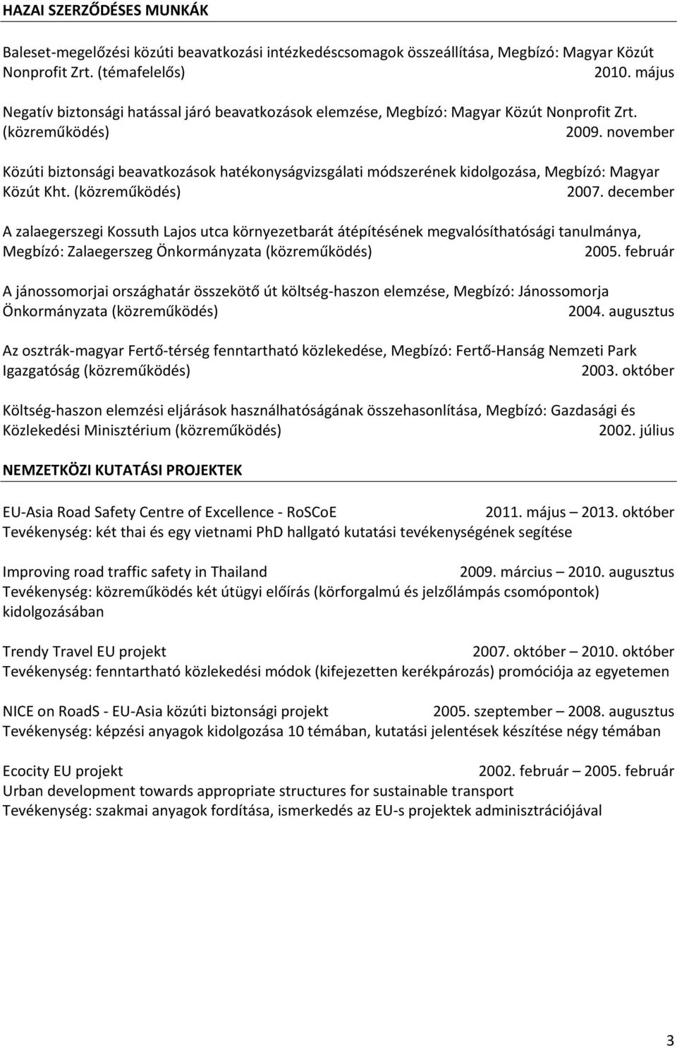 november Közúti biztonsági beavatkozások hatékonyságvizsgálati módszerének kidolgozása, Megbízó: Magyar Közút Kht. (közreműködés) 2007.