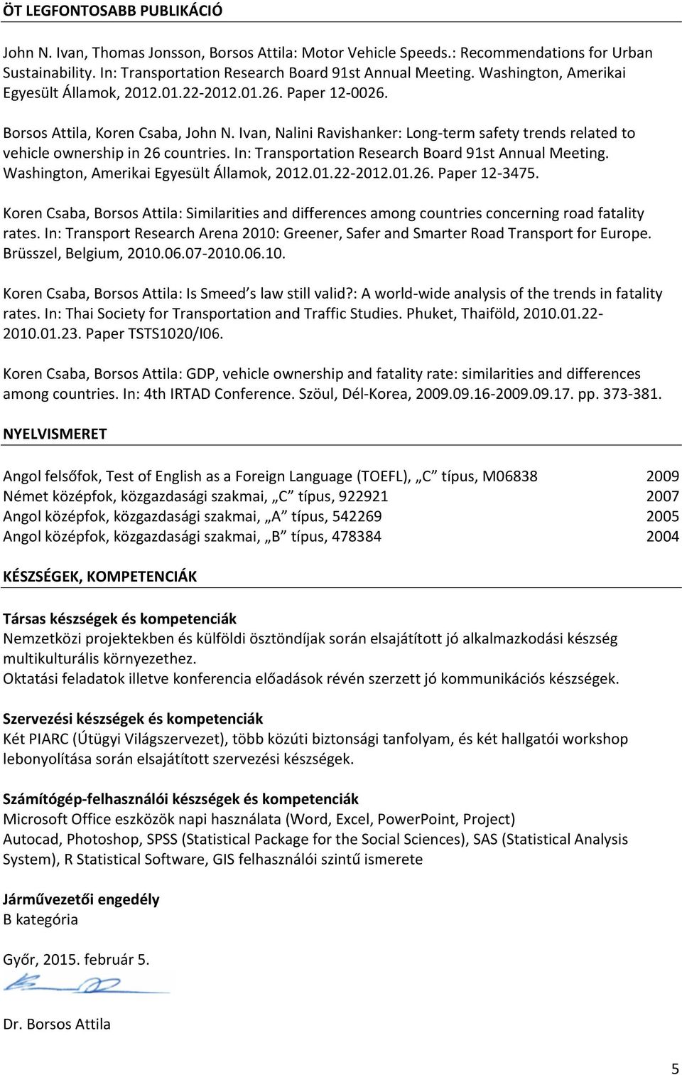 Ivan, Nalini Ravishanker: Long-term safety trends related to vehicle ownership in 26 countries. In: Transportation Research Board 91st Annual Meeting. Washington, Amerikai Egyesült Államok, 2012