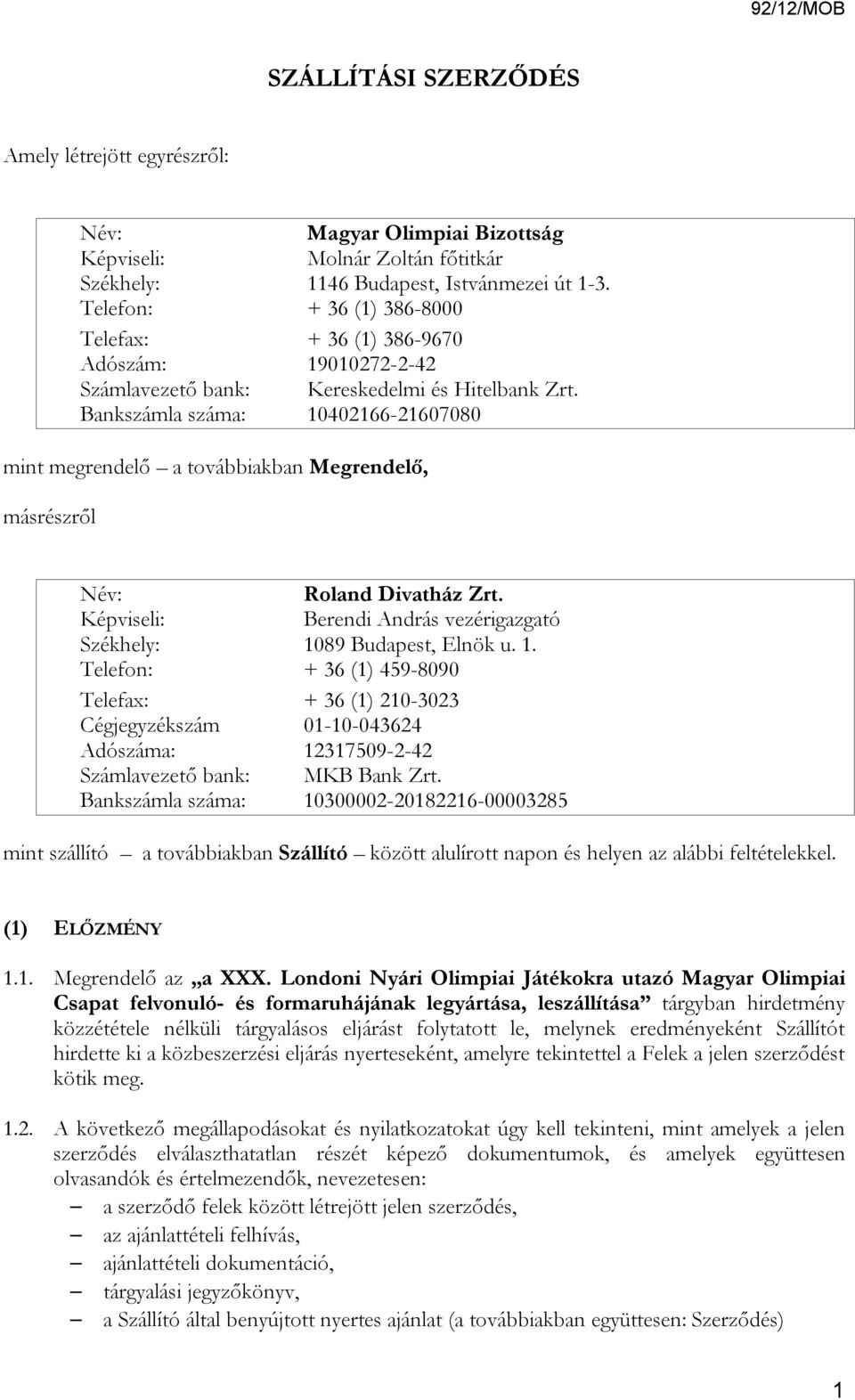 Bankszámla száma: 10402166-21607080 mint megrendelő a továbbiakban Megrendelő, másrészről Név: Roland Divatház Zrt. Képviseli: Berendi András vezérigazgató Székhely: 1089 Budapest, Elnök u. 1. Telefon: + 36 (1) 459-8090 Telefax: + 36 (1) 210-3023 Cégjegyzékszám 01-10-043624 Adószáma: 12317509-2-42 Számlavezető bank: MKB Bank Zrt.