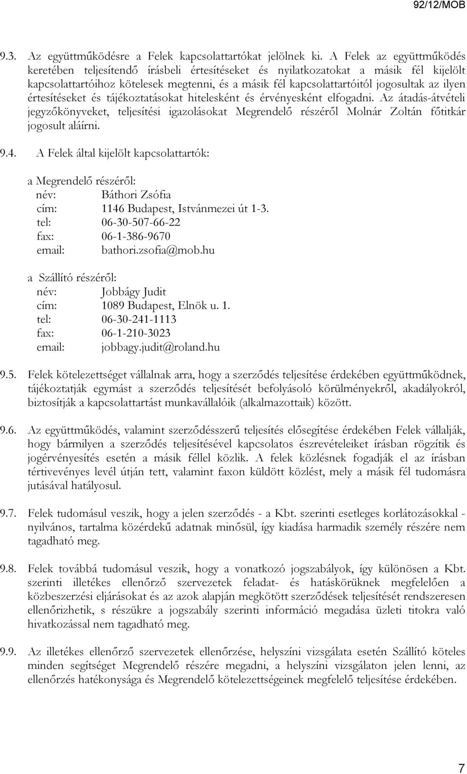 ilyen értesítéseket és tájékoztatásokat hitelesként és érvényesként elfogadni. Az átadás-átvételi jegyzőkönyveket, teljesítési igazolásokat Megrendelő részéről Molnár Zoltán főtitkár jogosult aláírni.