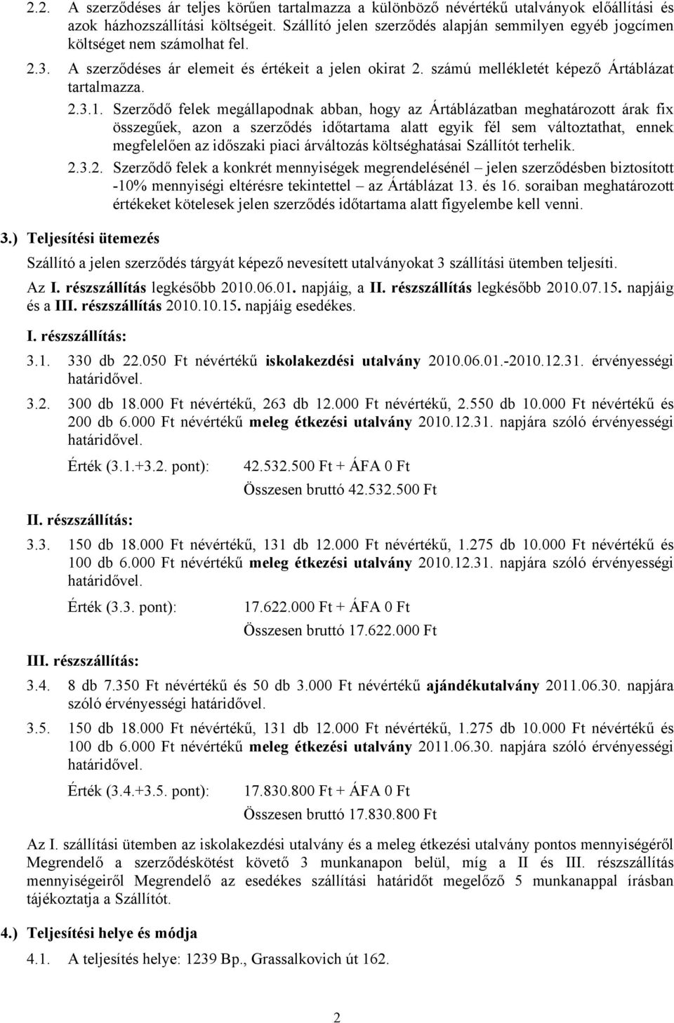 Szerződő felek megállapodnak abban, hogy az Ártáblázatban meghatározott árak fix összegűek, azon a szerződés időtartama alatt egyik fél sem változtathat, ennek megfelelően az időszaki piaci