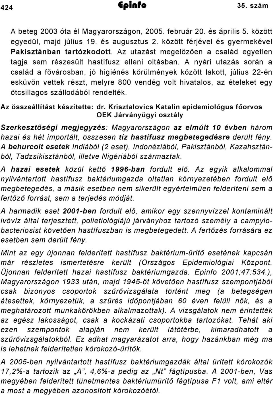 A nyári utazás során a család a fővárosban, jó higiénés körülmények között lakott, július 22-én esküvőn vettek részt, melyre 800 vendég volt hivatalos, az ételeket egy ötcsillagos szállodából