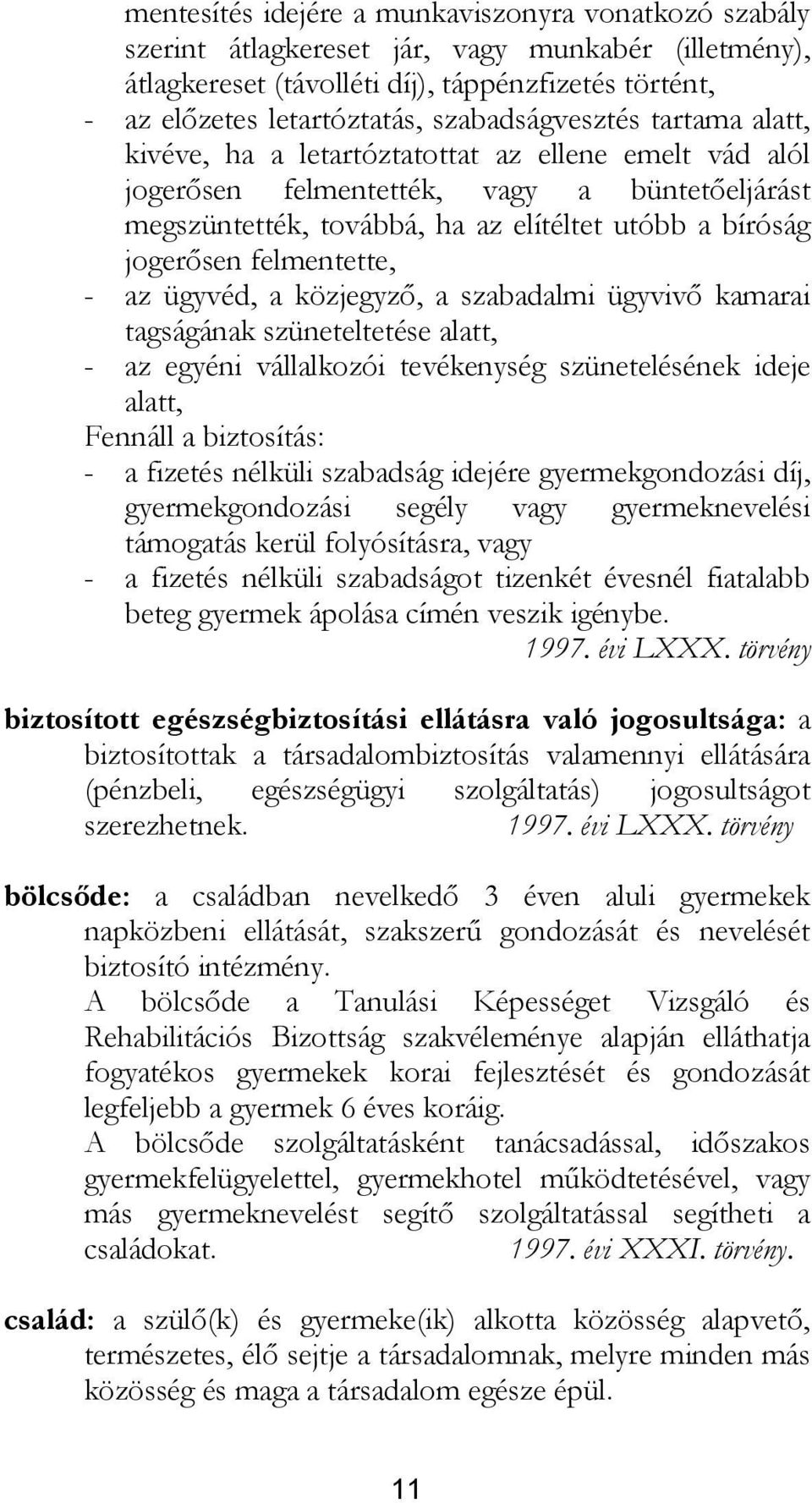 felmentette, - az ügyvéd, a közjegyző, a szabadalmi ügyvivő kamarai tagságának szüneteltetése alatt, - az egyéni vállalkozói tevékenység szünetelésének ideje alatt, Fennáll a biztosítás: - a fizetés