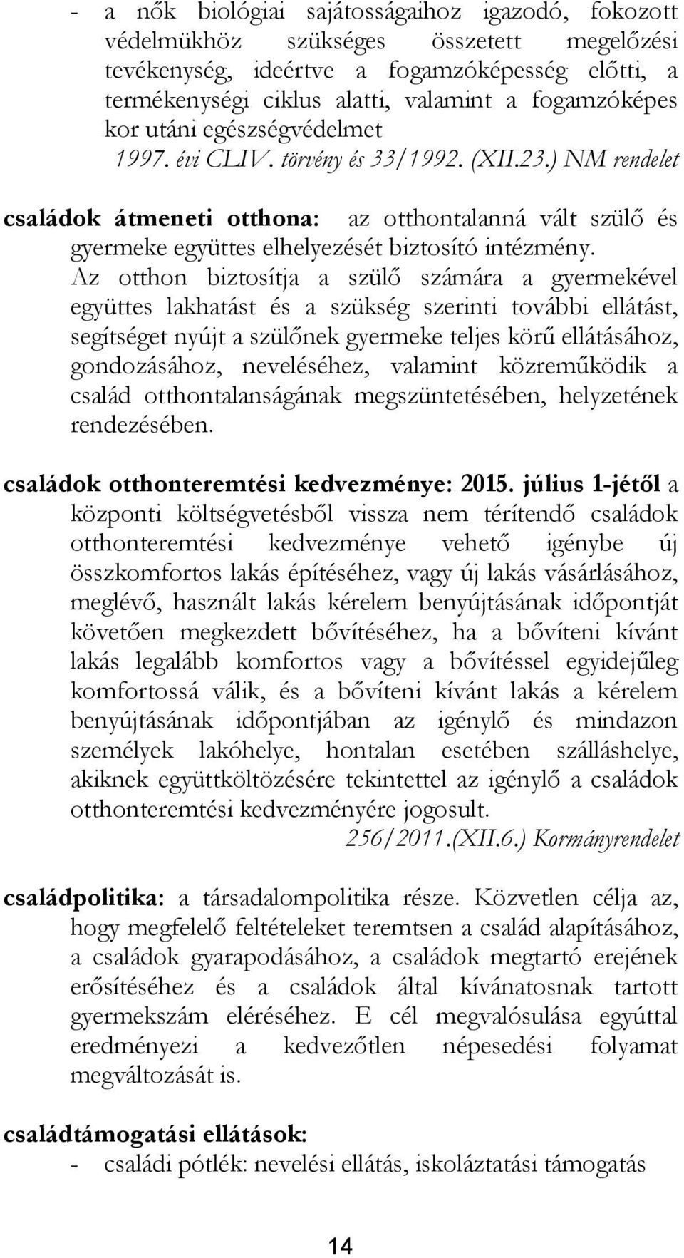 Az otthon biztosítja a szülő számára a gyermekével együttes lakhatást és a szükség szerinti további ellátást, segítséget nyújt a szülőnek gyermeke teljes körű ellátásához, gondozásához, neveléséhez,