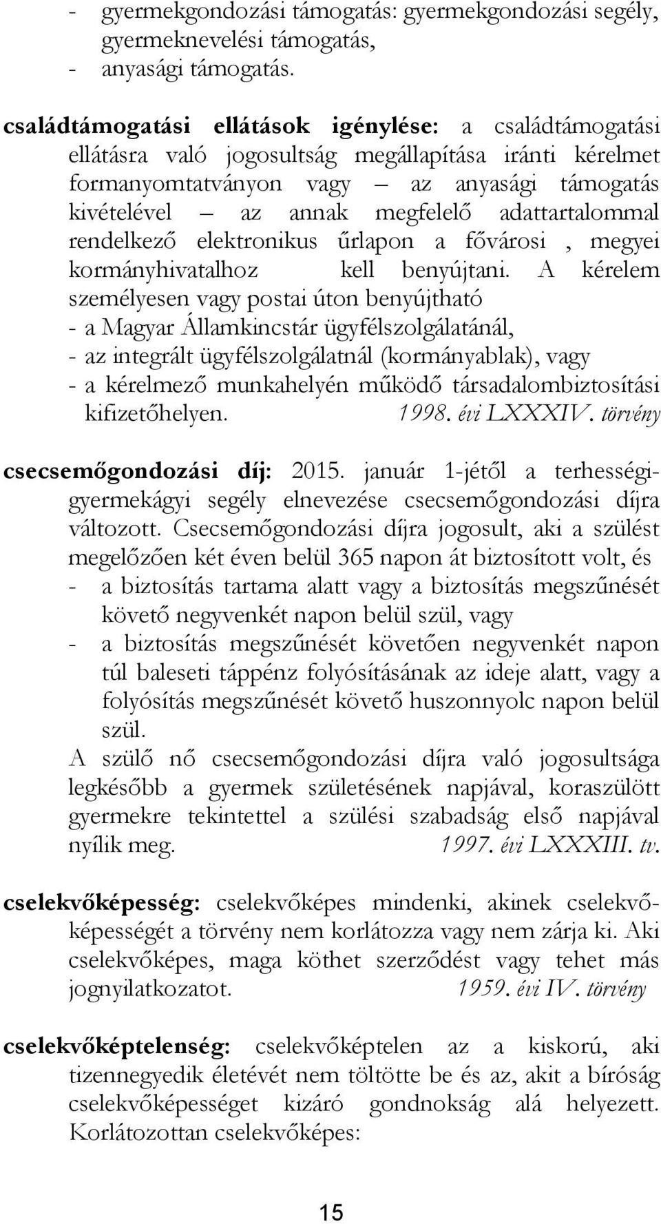 adattartalommal rendelkező elektronikus űrlapon a fővárosi, megyei kormányhivatalhoz kell benyújtani.