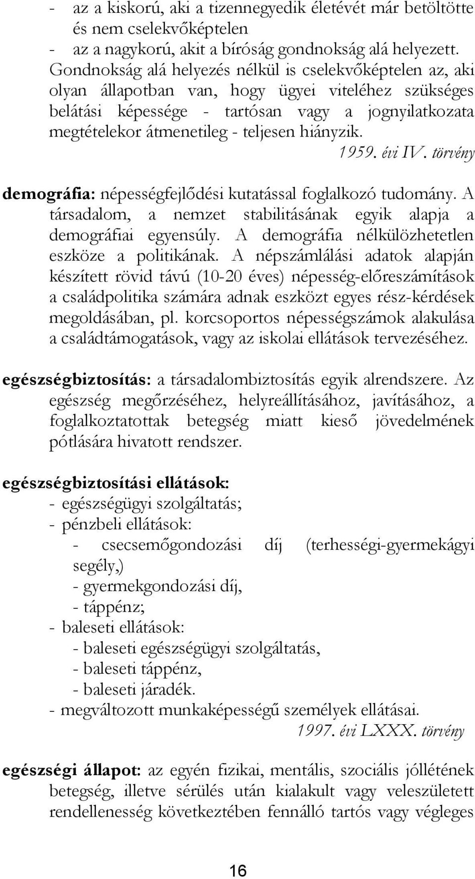 teljesen hiányzik. 1959. évi IV. törvény demográfia: népességfejlődési kutatással foglalkozó tudomány. A társadalom, a nemzet stabilitásának egyik alapja a demográfiai egyensúly.