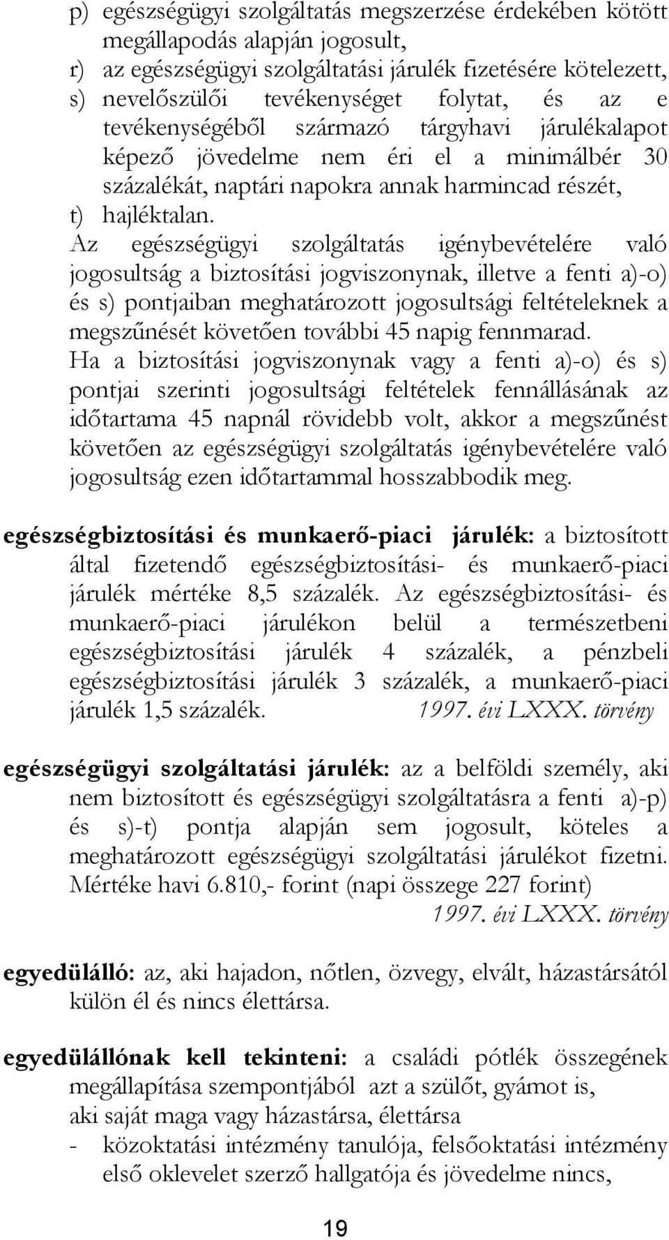 Az egészségügyi szolgáltatás igénybevételére való jogosultság a biztosítási jogviszonynak, illetve a fenti a)-o) és s) pontjaiban meghatározott jogosultsági feltételeknek a megszűnését követően