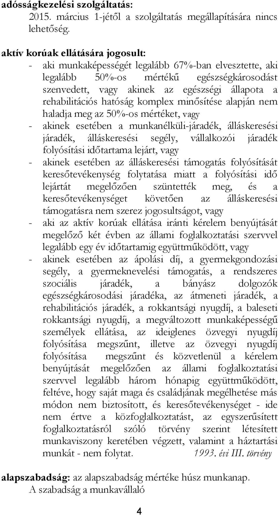 hatóság komplex minősítése alapján nem haladja meg az 50%-os mértéket, vagy - akinek esetében a munkanélküli-járadék, álláskeresési járadék, álláskeresési segély, vállalkozói járadék folyósítási