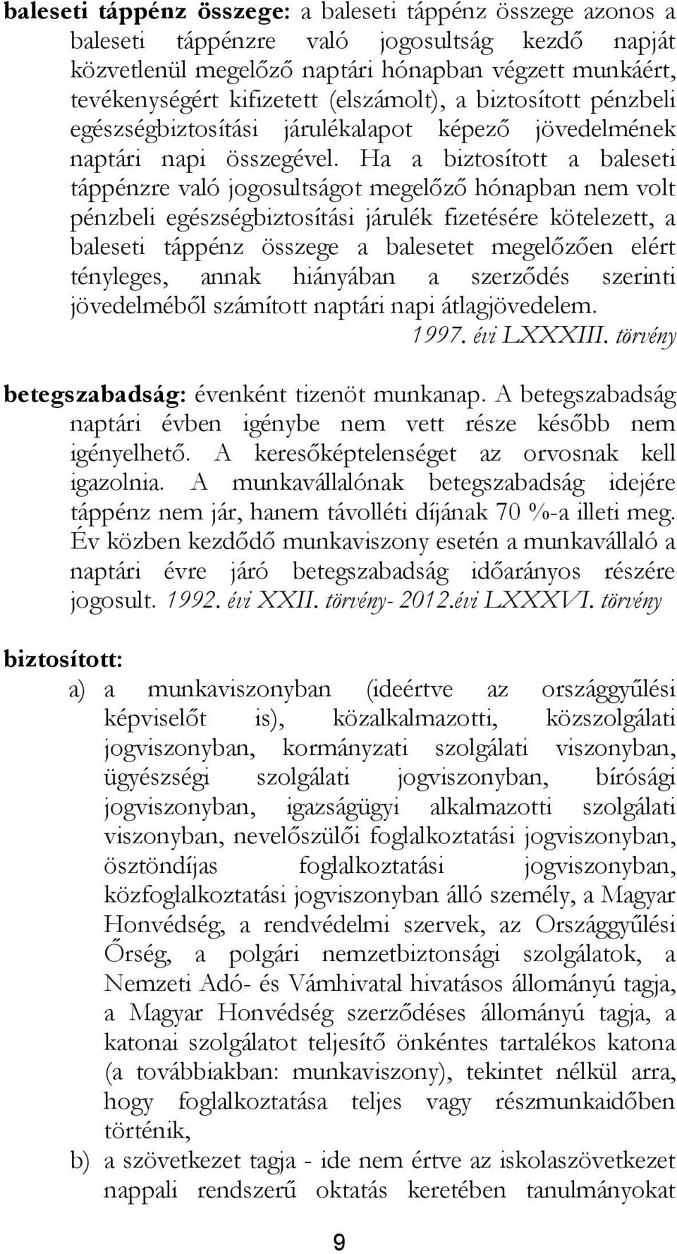 Ha a biztosított a baleseti táppénzre való jogosultságot megelőző hónapban nem volt pénzbeli egészségbiztosítási járulék fizetésére kötelezett, a baleseti táppénz összege a balesetet megelőzően elért