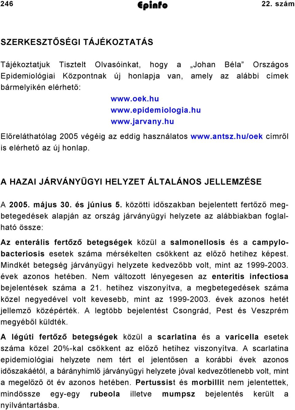 epidemiologia.hu www.jarvany.hu Előreláthatólag 2005 végéig az eddig használatos is elérhető az új honlap. www.antsz.hu/oek címről A HAZAI JÁRVÁNYÜGYI HELYZET ÁLTALÁNOS JELLEMZÉSE A 2005. május 30.