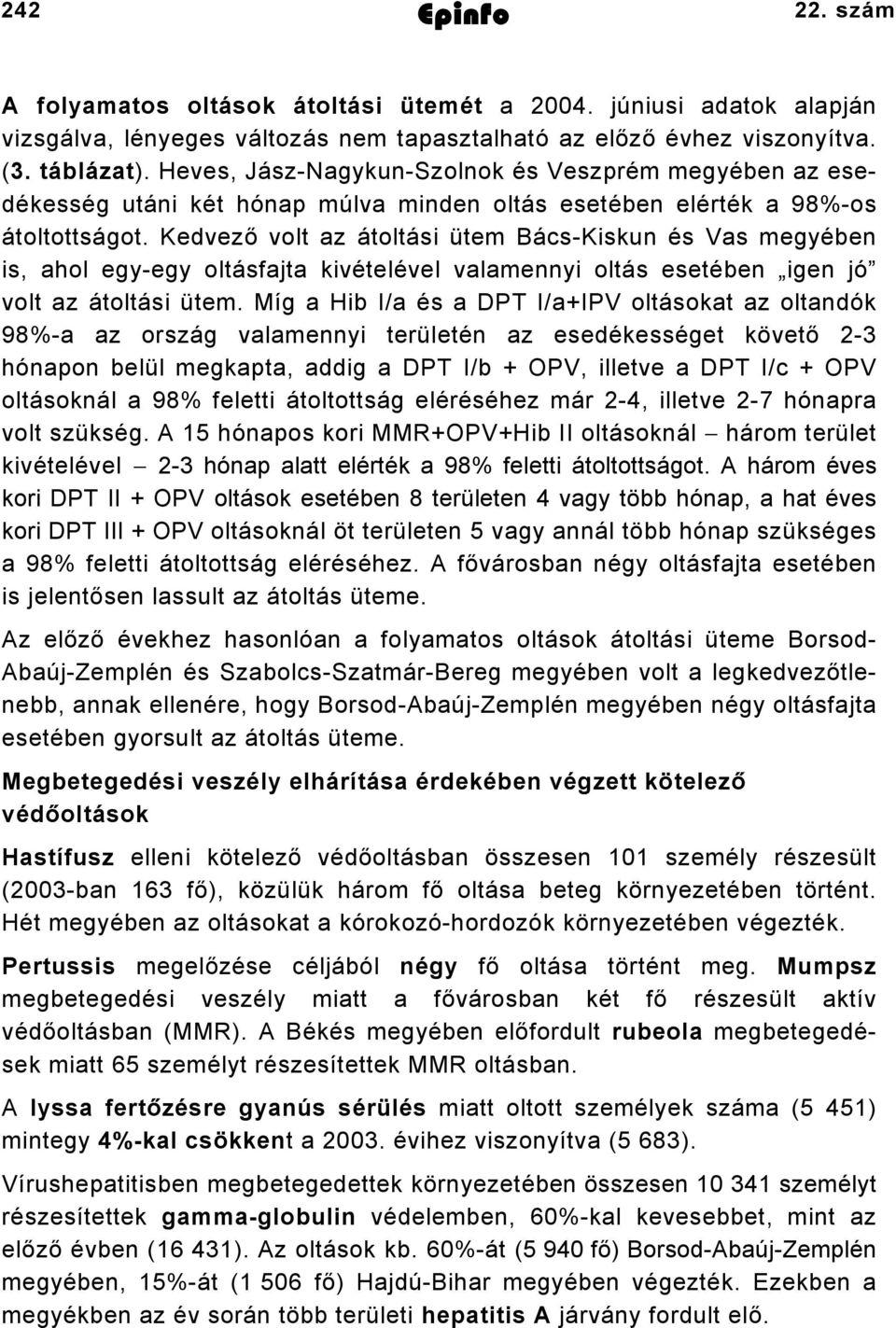 Kedvező volt az átoltási ütem Bács-Kiskun és Vas megyében is, ahol egy-egy oltásfajta kivételével valamennyi oltás esetében igen jó volt az átoltási ütem.