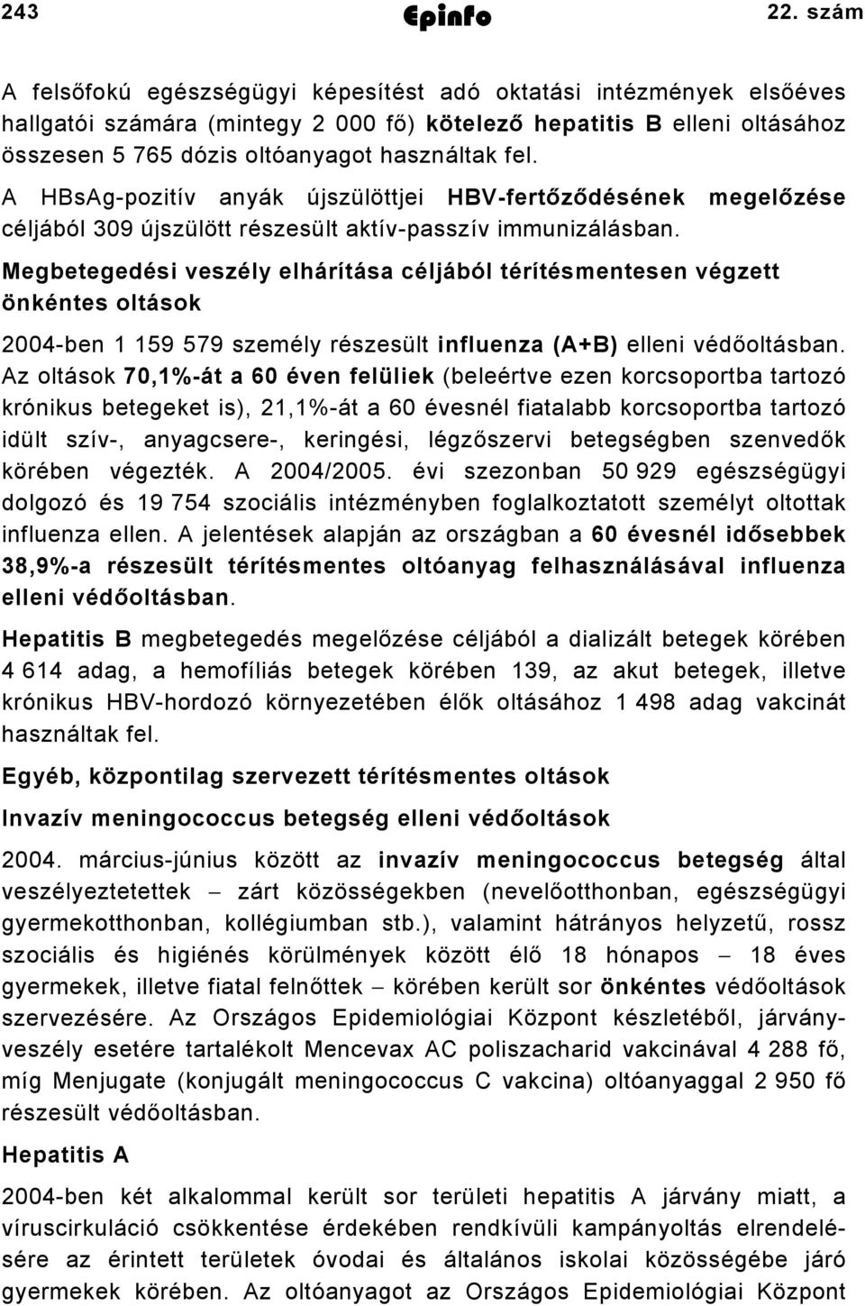 fel. A HBsAg-pozitív anyák újszülöttjei HBV-fertőződésének megelőzése céljából 309 újszülött részesült aktív-passzív immunizálásban.