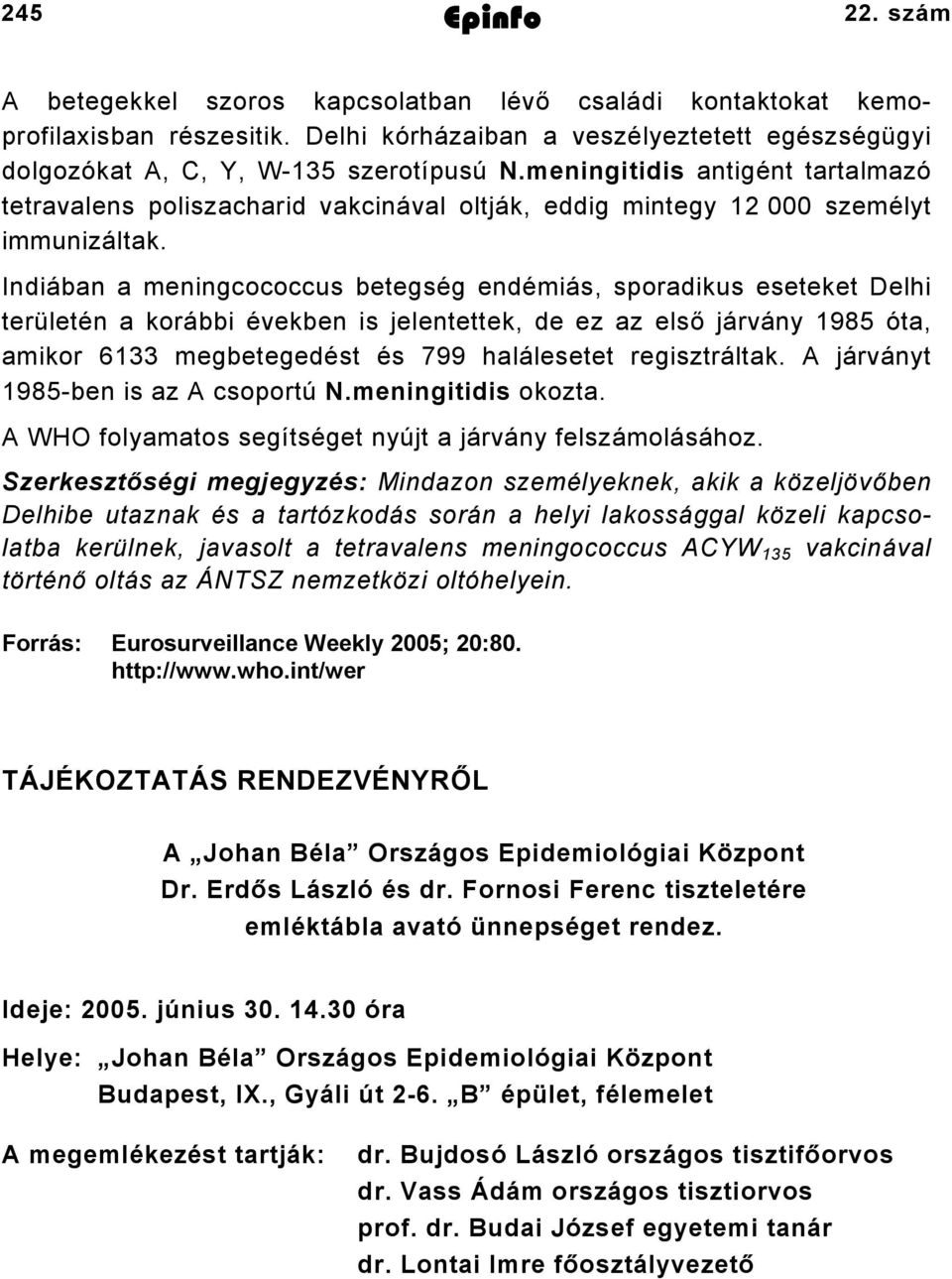 meningitidis antigént tartalmazó tetravalens poliszacharid vakcinával oltják, eddig mintegy 2 000 személyt immunizáltak.