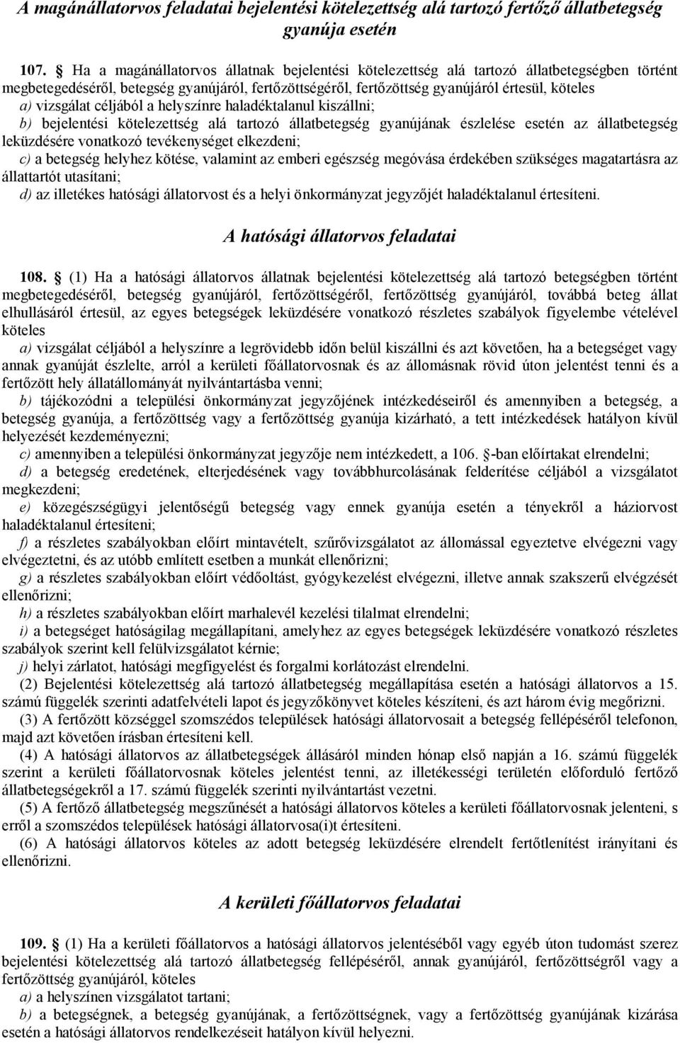 vizsgálat céljából a helyszínre haladéktalanul kiszállni; b) bejelentési kötelezettség alá tartozó állatbetegség gyanújának észlelése esetén az állatbetegség leküzdésére vonatkozó tevékenységet