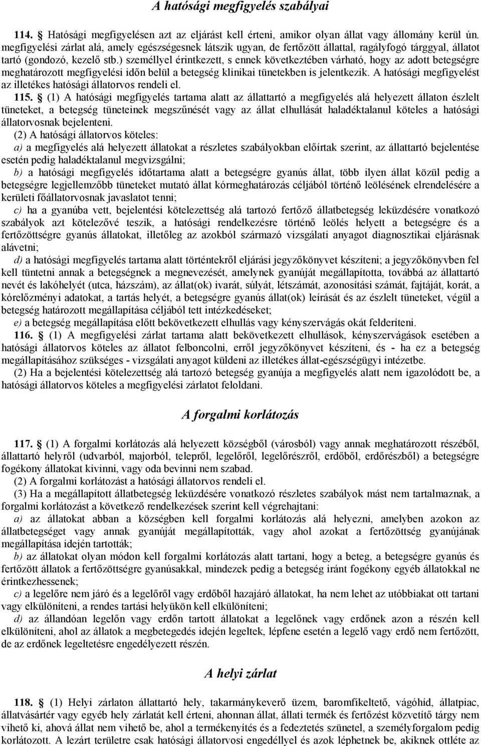) személlyel érintkezett, s ennek következtében várható, hogy az adott betegségre meghatározott megfigyelési időn belül a betegség klinikai tünetekben is jelentkezik.