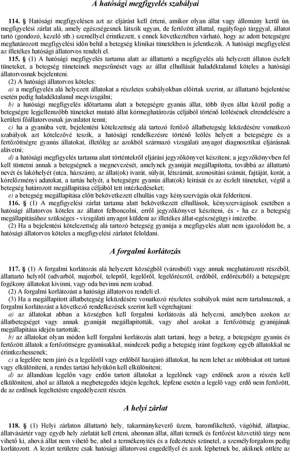 ) személlyel érintkezett, s ennek következtében várható, hogy az adott betegségre meghatározott megfigyelési időn belül a betegség klinikai tünetekben is jelentkezik.