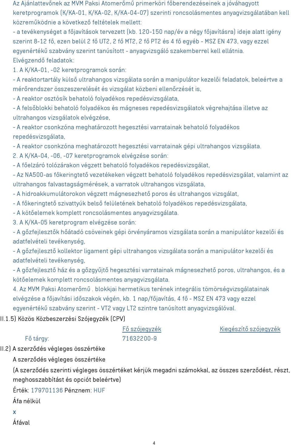 120-150 nap/év a négy főjavításra) ideje alatt igény szerint 8-12 fő, ezen belül 2 fő UT2, 2 fő MT2, 2 fő PT2 és 4 fő egyéb - MSZ EN 473, vagy ezzel egyenértékű szabvány szerint tanúsított -