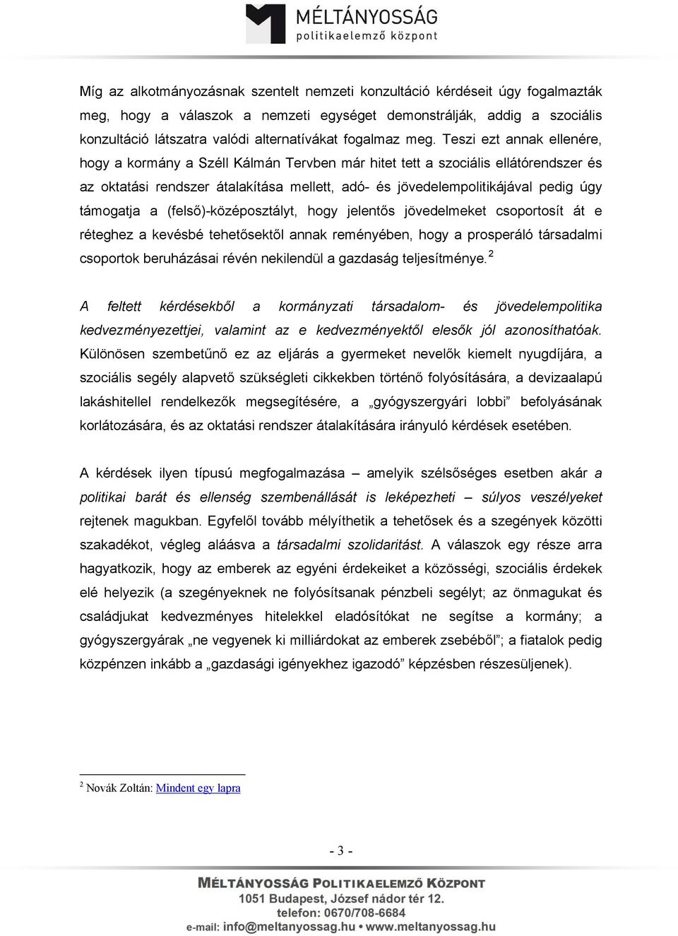 Teszi ezt annak ellenére, hogy a kormány a Széll Kálmán Tervben már hitet tett a szociális ellátórendszer és az oktatási rendszer átalakítása mellett, adó- és jövedelempolitikájával pedig úgy