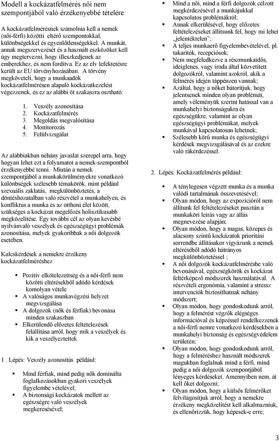 A törvény megköveteli, hogy a adók kockázatfelmérésen alapuló kockázatkezelést végezzenek, és ez az alábbi öt szakaszra osztható: 1. Veszély azonosítása 2. Kockázatfelmérés 3.