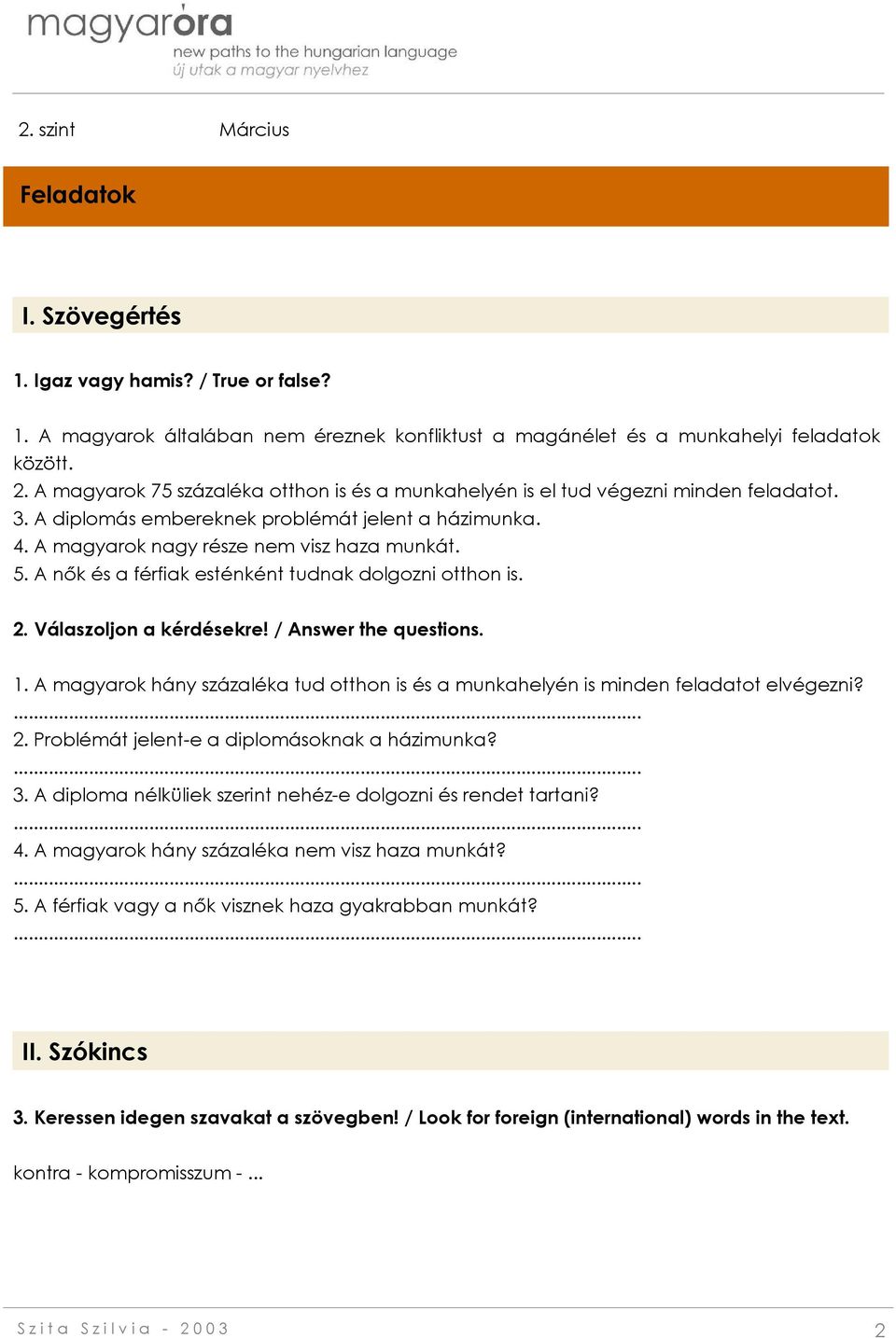 A nők és a férfiak esténként tudnak dolgozni otthon is. 2. Válaszoljon a kérdésekre! / Answer the questions. 1. A magyarok hány százaléka tud otthon is és a munkahelyén is minden feladatot elvégezni?