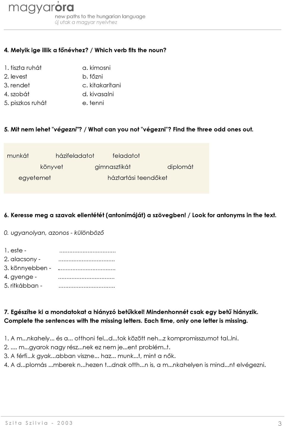 Keresse meg a szavak ellentétét (antonímáját) a szövegben! / Look for antonyms in the text. 0. ugyanolyan, azonos - különböző 1. este -... 2. alacsony -... 3. könnyebben -... 4. gyenge -... 5.