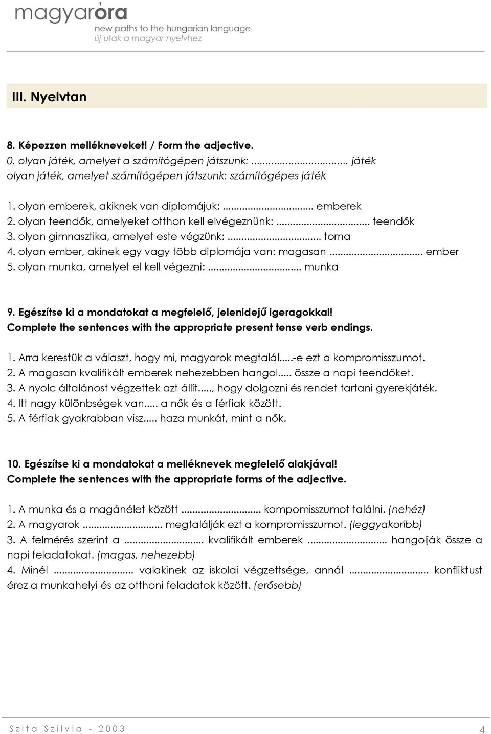 olyan ember, akinek egy vagy több diplomája van: magasan... ember 5. olyan munka, amelyet el kell végezni:... munka 9. Egészítse ki a mondatokat a megfelelő, jelenidejű igeragokkal!