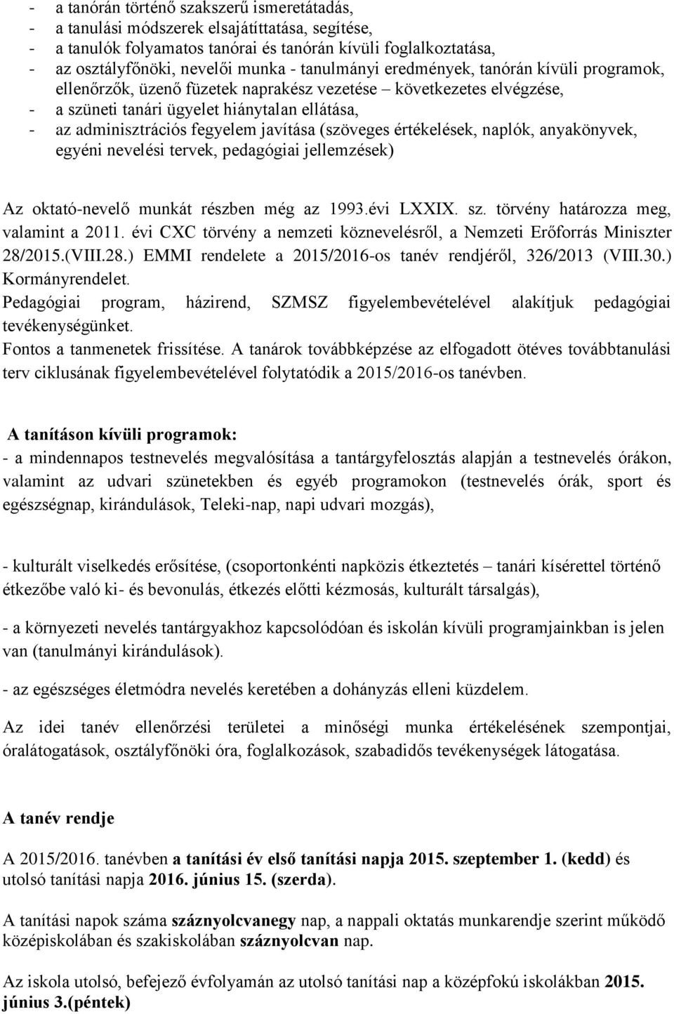 javítása (szöveges értékelések, naplók, anyakönyvek, egyéni nevelési tervek, pedagógiai jellemzések) Az oktató-nevelő munkát részben még az 1993.évi LXXIX. sz. törvény határozza meg, valamint a 2011.