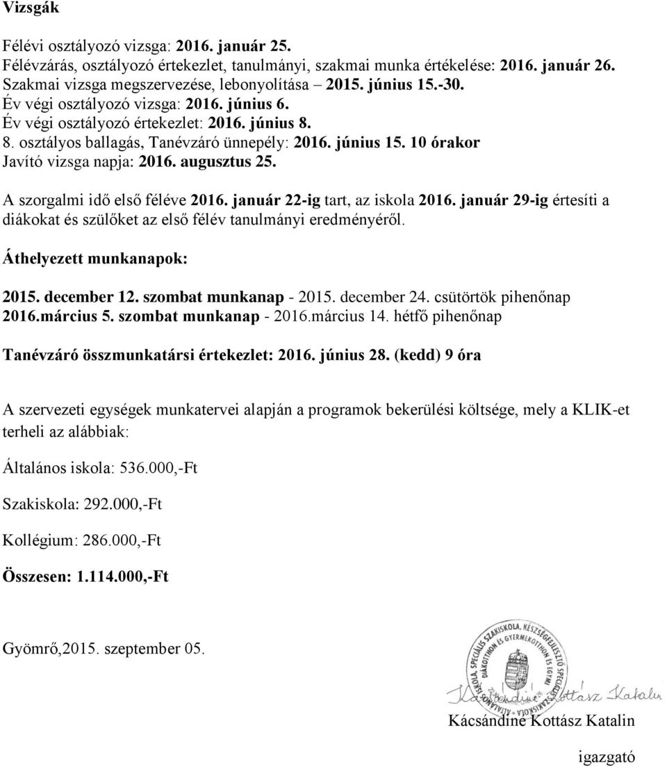 10 órakor Javító vizsga napja: 2016. augusztus 25. A szorgalmi idő első féléve 2016. január 22-ig tart, az iskola 2016.