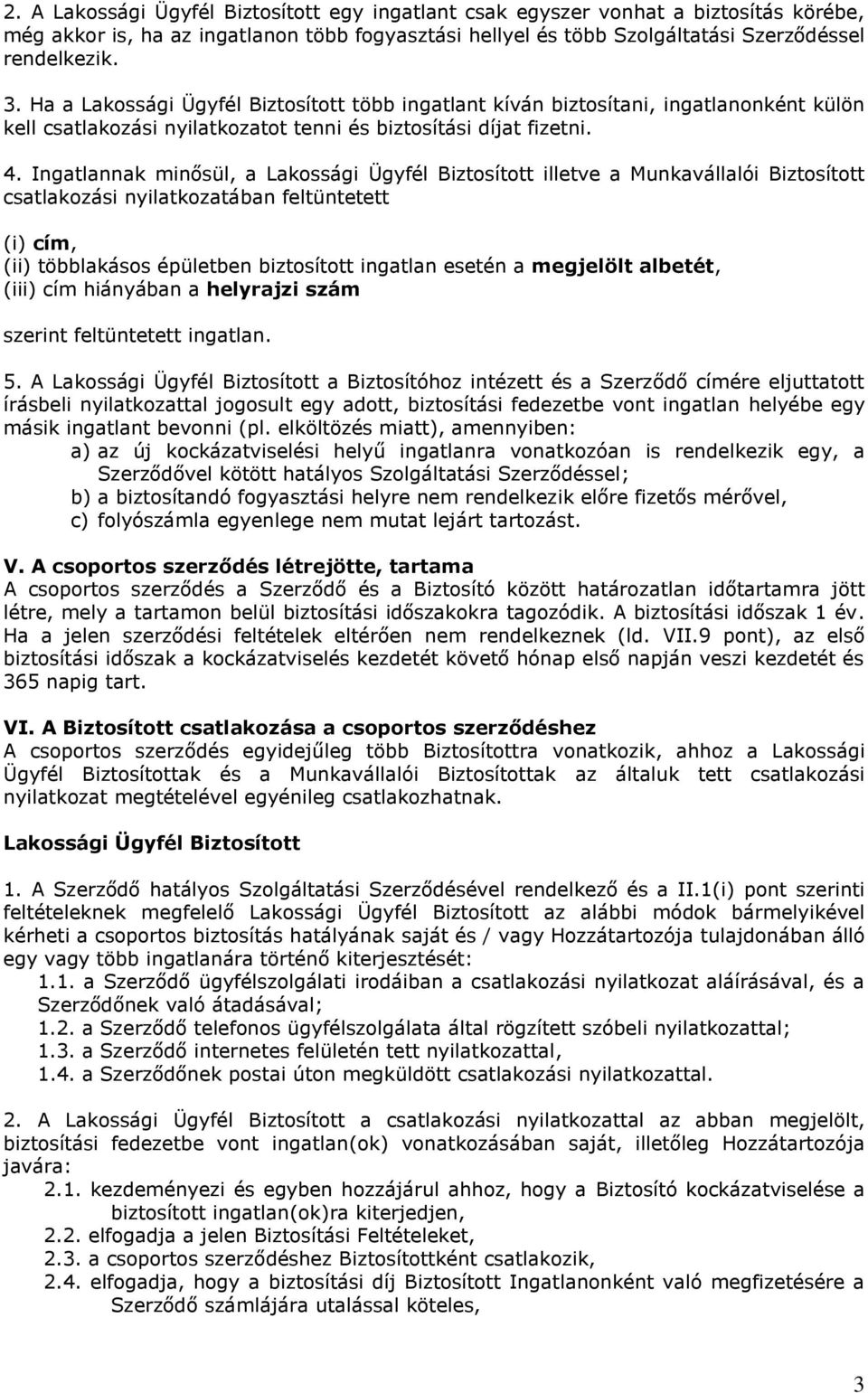 Ingatlannak minősül, a Lakossági Ügyfél Biztosított illetve a Munkavállalói Biztosított csatlakozási nyilatkozatában feltüntetett (i) cím, (ii) többlakásos épületben biztosított ingatlan esetén a