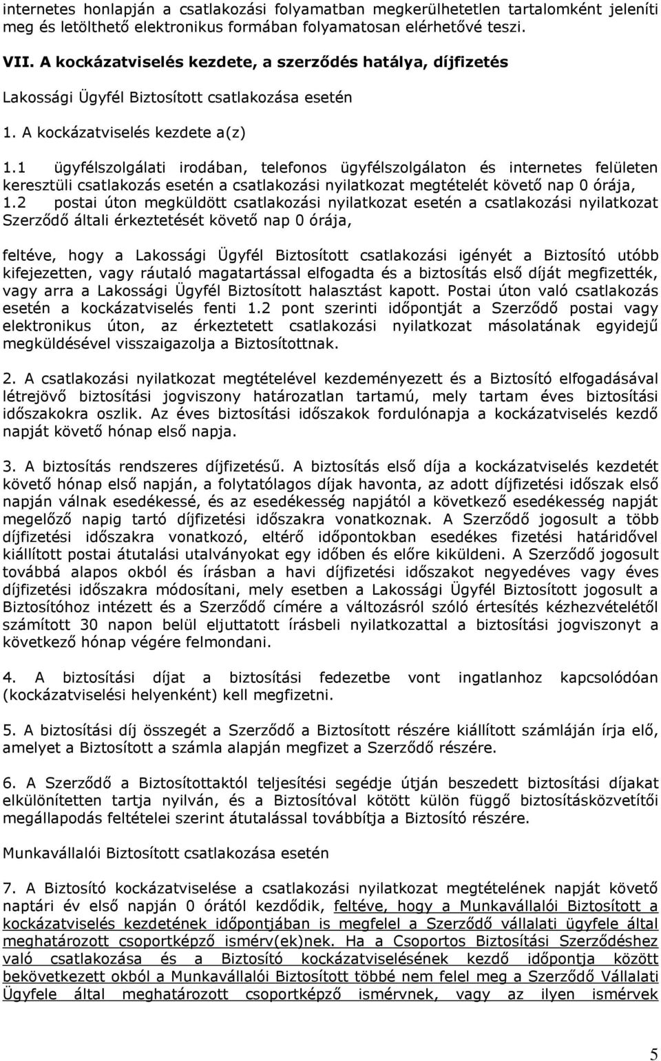 1 ügyfélszolgálati irodában, telefonos ügyfélszolgálaton és internetes felületen keresztüli csatlakozás esetén a csatlakozási nyilatkozat megtételét követő nap 0 órája, 1.