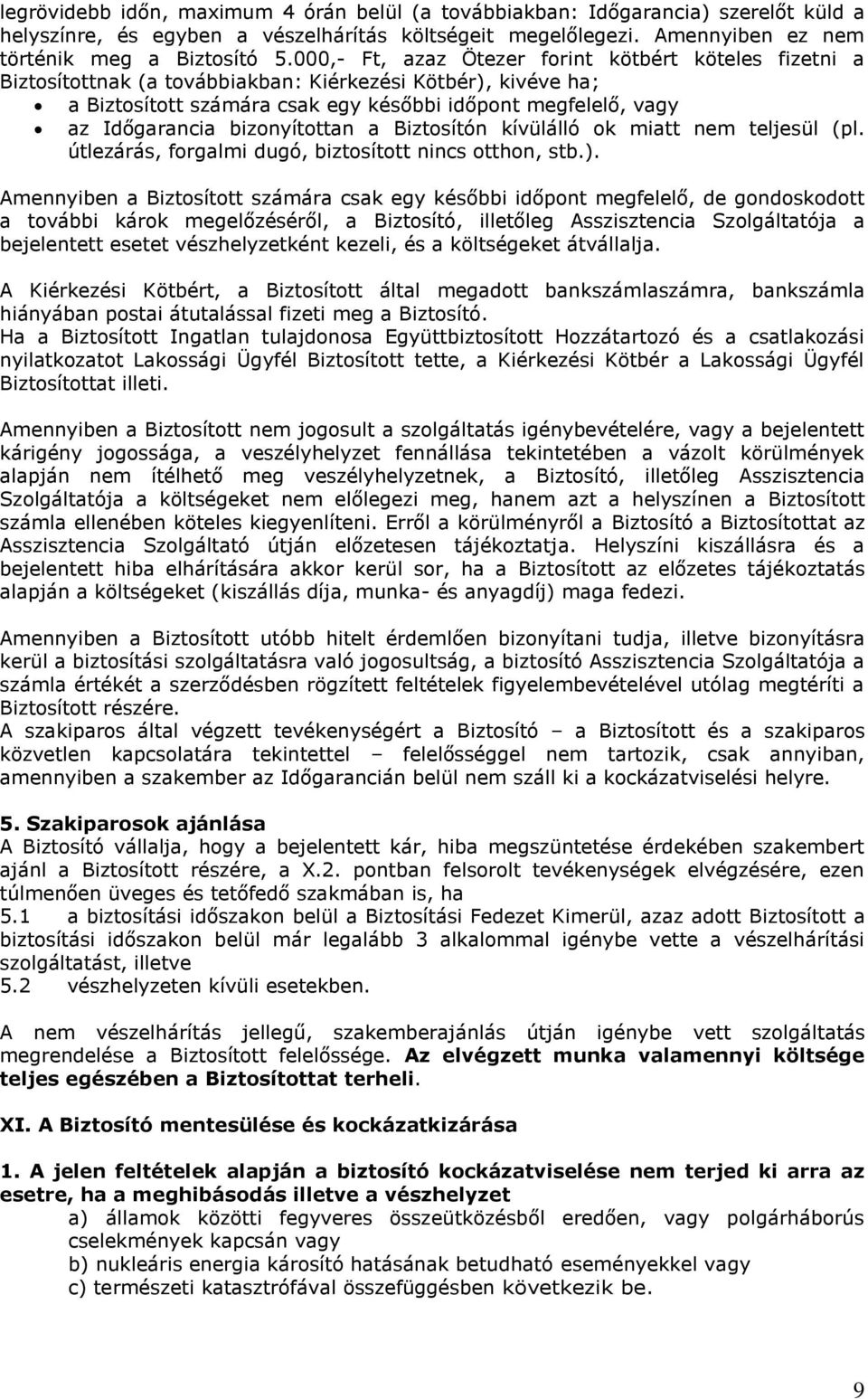 bizonyítottan a Biztosítón kívülálló ok miatt nem teljesül (pl. útlezárás, forgalmi dugó, biztosított nincs otthon, stb.).