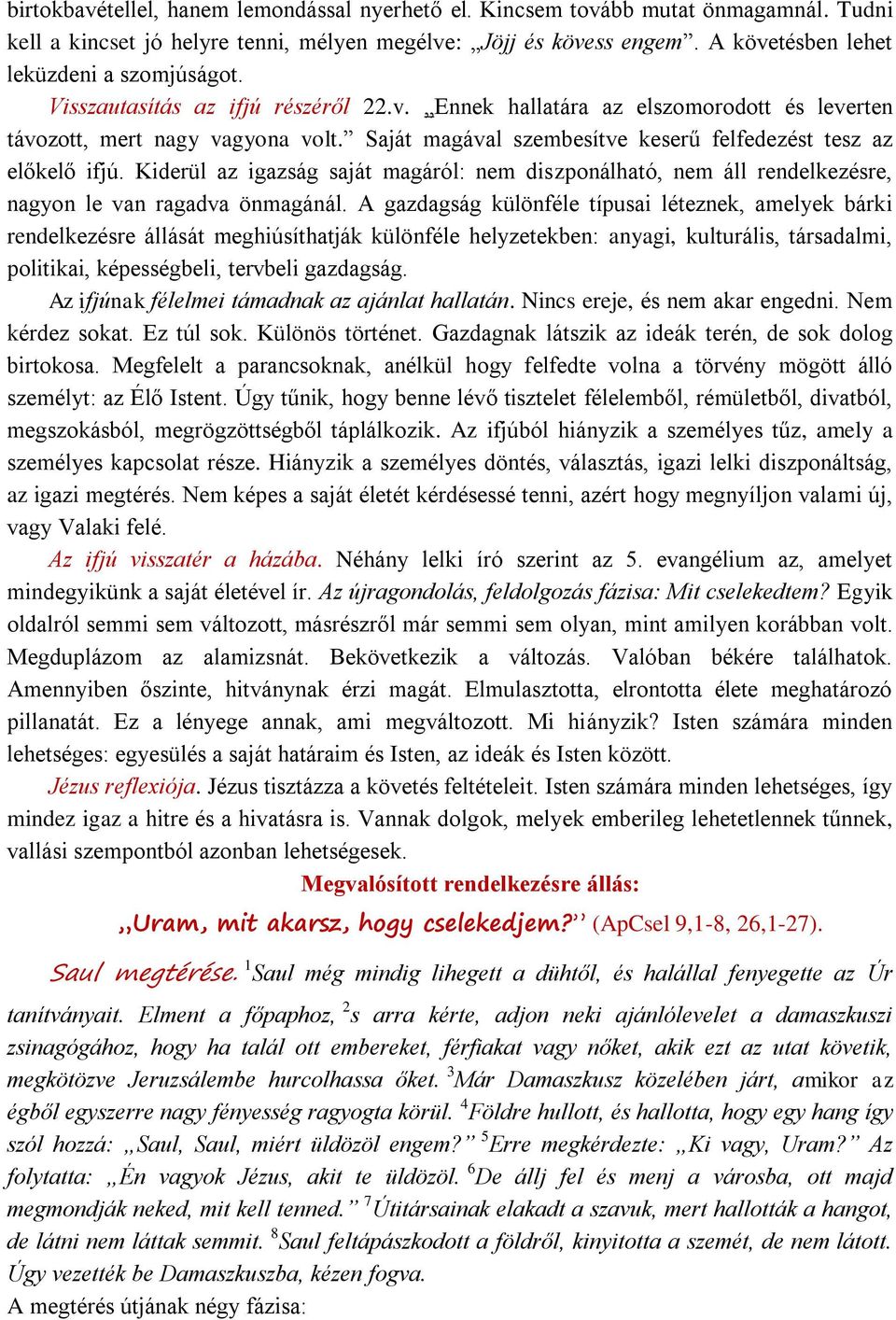 Saját magával szembesítve keserű felfedezést tesz az előkelő ifjú. Kiderül az igazság saját magáról: nem diszponálható, nem áll rendelkezésre, nagyon le van ragadva önmagánál.