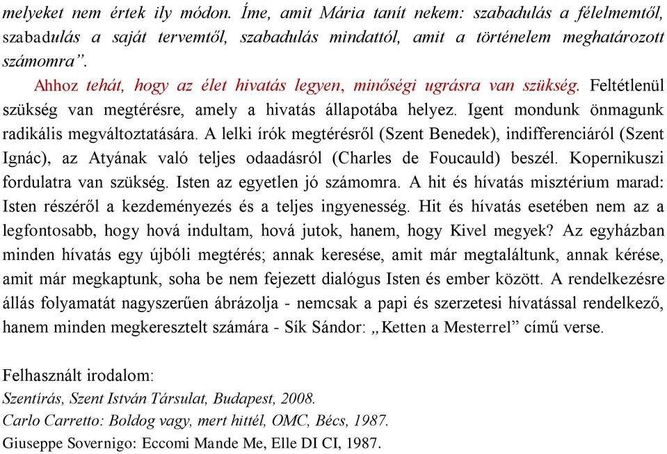 A lelki írók megtérésről (Szent Benedek), indifferenciáról (Szent Ignác), az Atyának való teljes odaadásról (Charles de Foucauld) beszél. Kopernikuszi fordulatra van szükség.