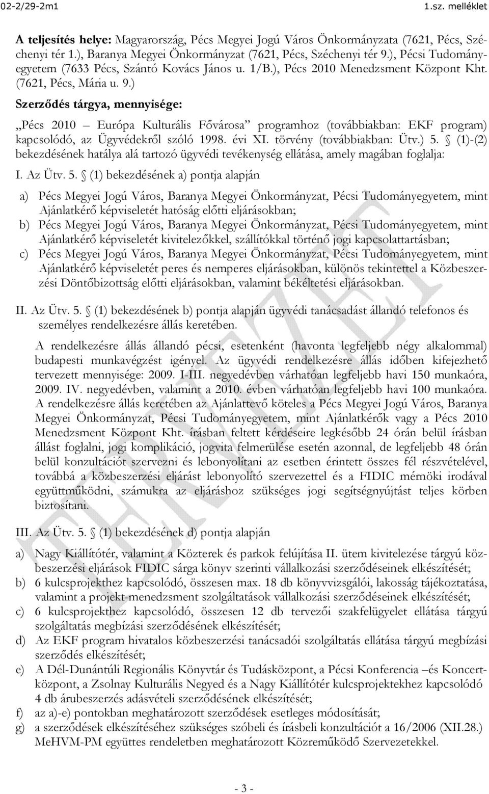) Szerződés tárgya, mennyisége: Pécs 2010 Európa Kulturális Fővárosa programhoz (továbbiakban: EKF program) kapcsolódó, az Ügyvédekről szóló 1998. évi XI. törvény (továbbiakban: Ütv.) 5.