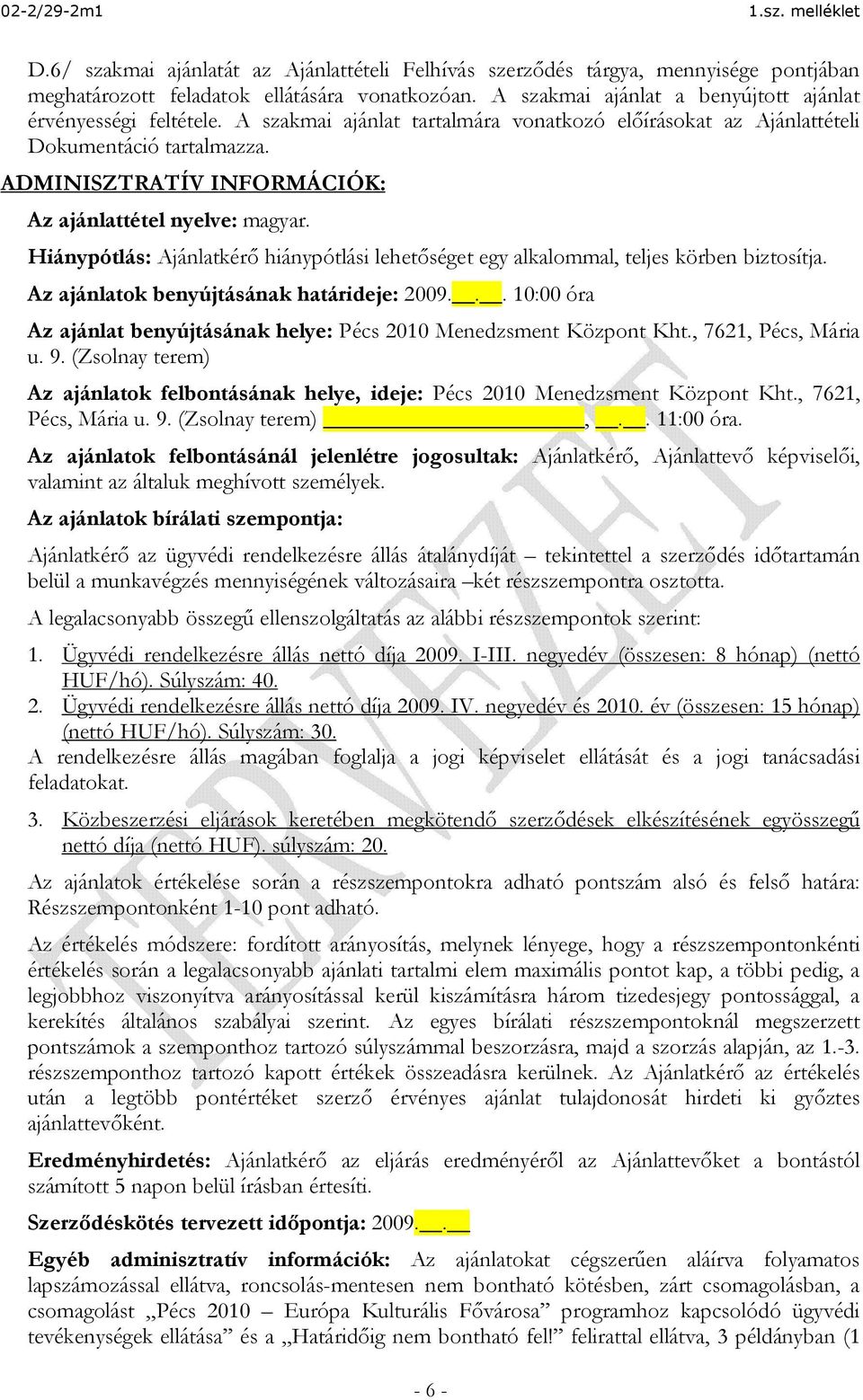 Hiánypótlás: Ajánlatkérő hiánypótlási lehetőséget egy alkalommal, teljes körben biztosítja. Az ajánlatok benyújtásának határideje: 2009.