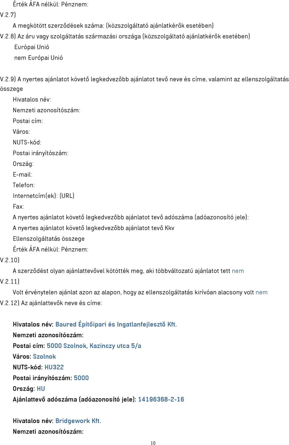 Ország: E-mail: Telefon: Internetcím(ek): (URL) Fax: A nyertes ajánlatot követő legkedvezőbb ajánlatot tevő adószáma (adóazonosító jele): A nyertes ajánlatot követő legkedvezőbb ajánlatot tevő Kkv