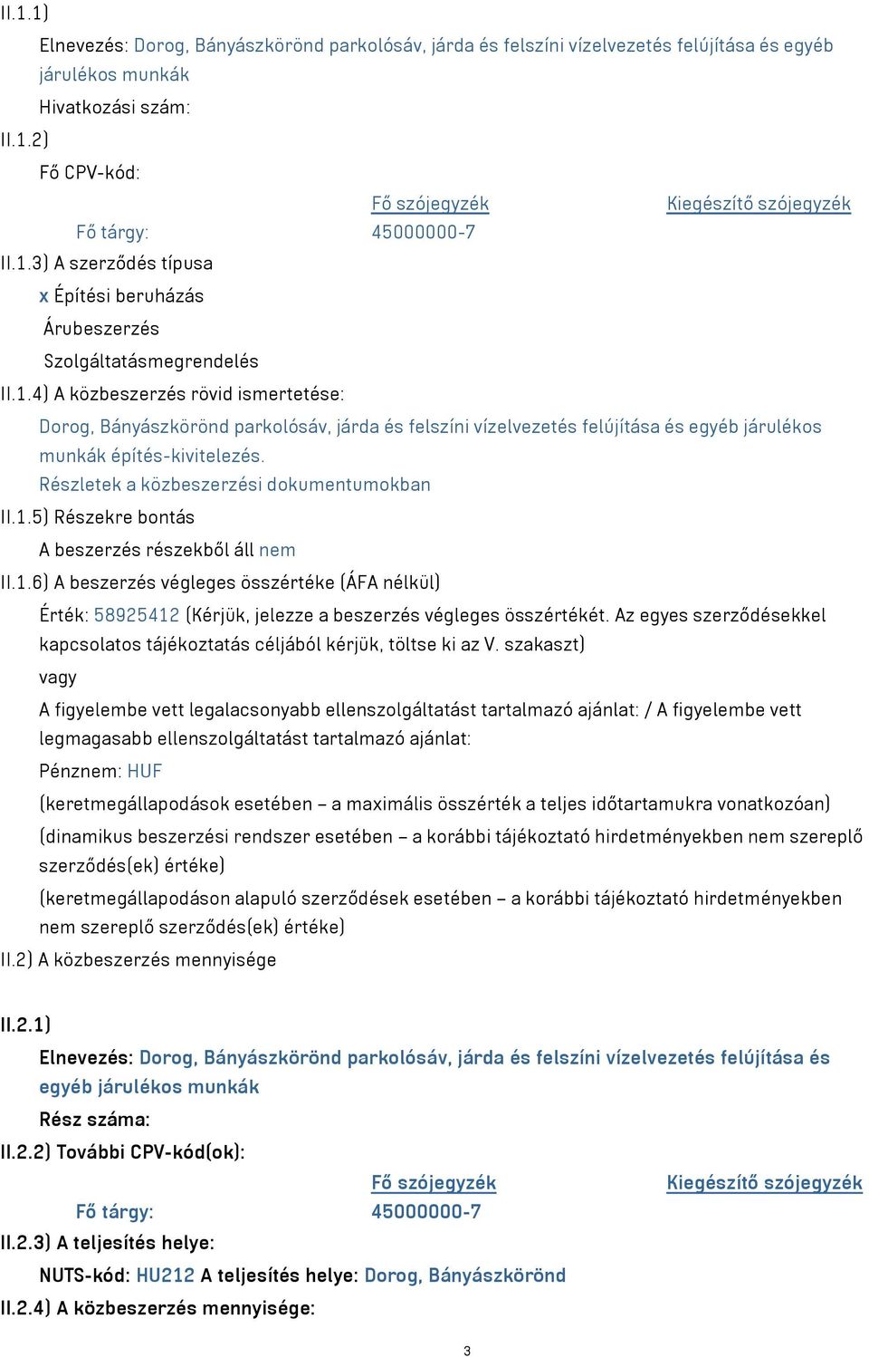 Részletek a közbeszerzési dokumentumokban II.1.5) Részekre bontás A beszerzés részekből áll nem II.1.6) A beszerzés végleges összértéke (ÁFA nélkül) Érték: 58925412 (Kérjük, jelezze a beszerzés végleges összértékét.