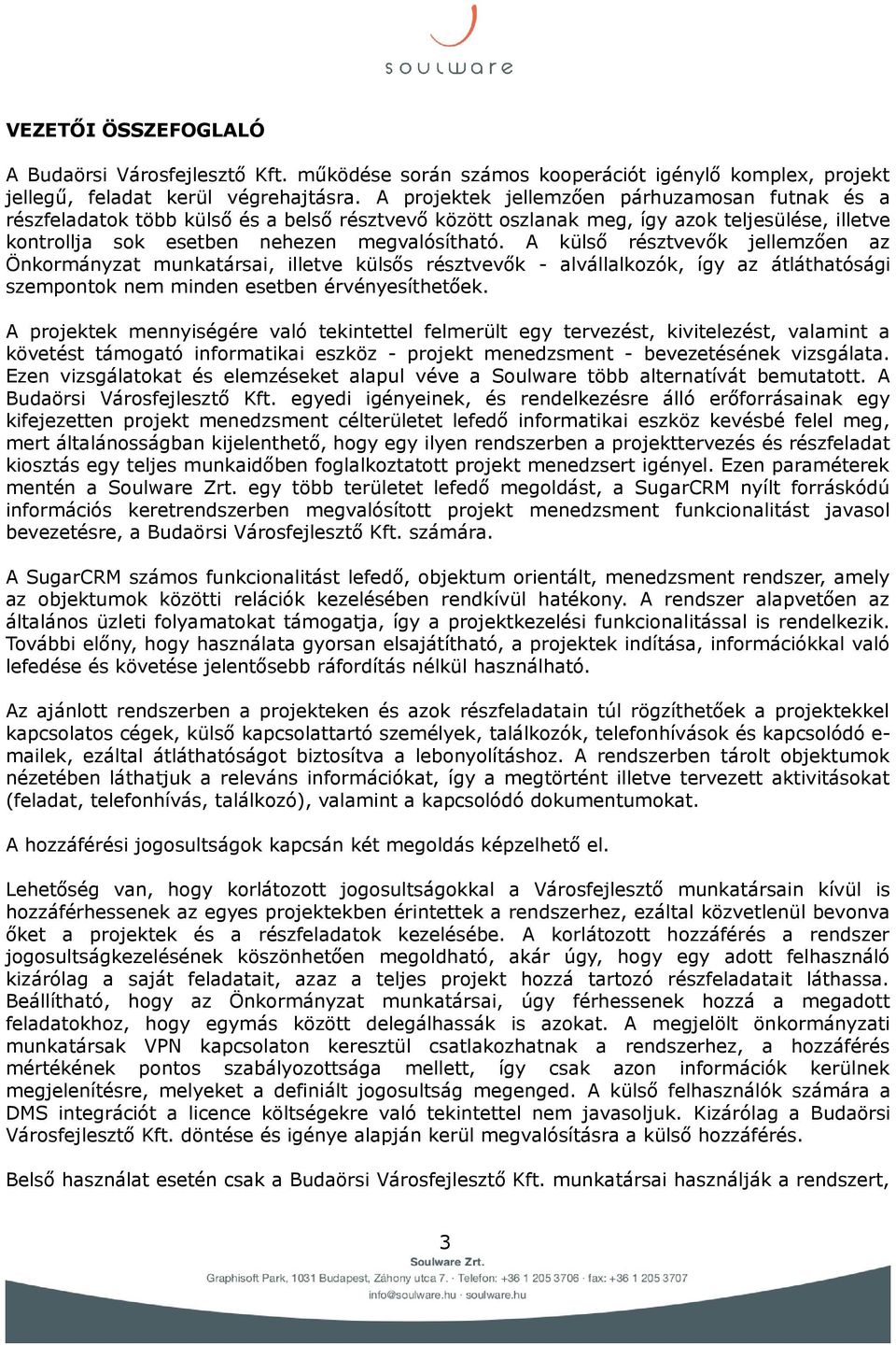 A külső résztvevők jellemzően az Önkormányzat munkatársai, illetve külsős résztvevők - alvállalkozók, így az átláthatósági szempontok nem minden esetben érvényesíthetőek.