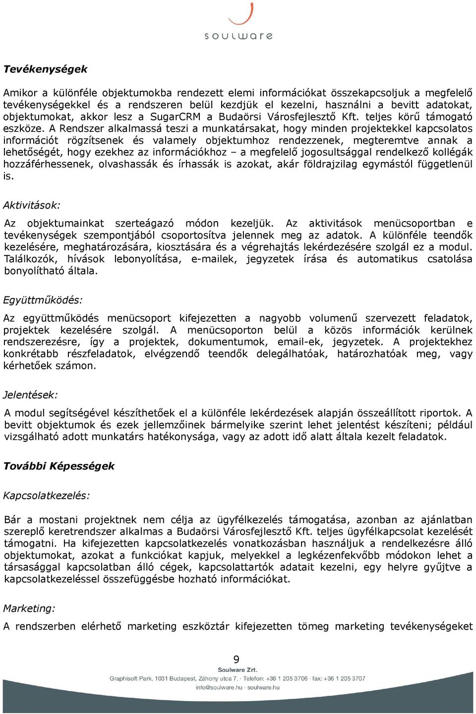 A Rendszer alkalmassá teszi a munkatársakat, hogy minden projektekkel kapcsolatos információt rögzítsenek és valamely objektumhoz rendezzenek, megteremtve annak a lehetőségét, hogy ezekhez az