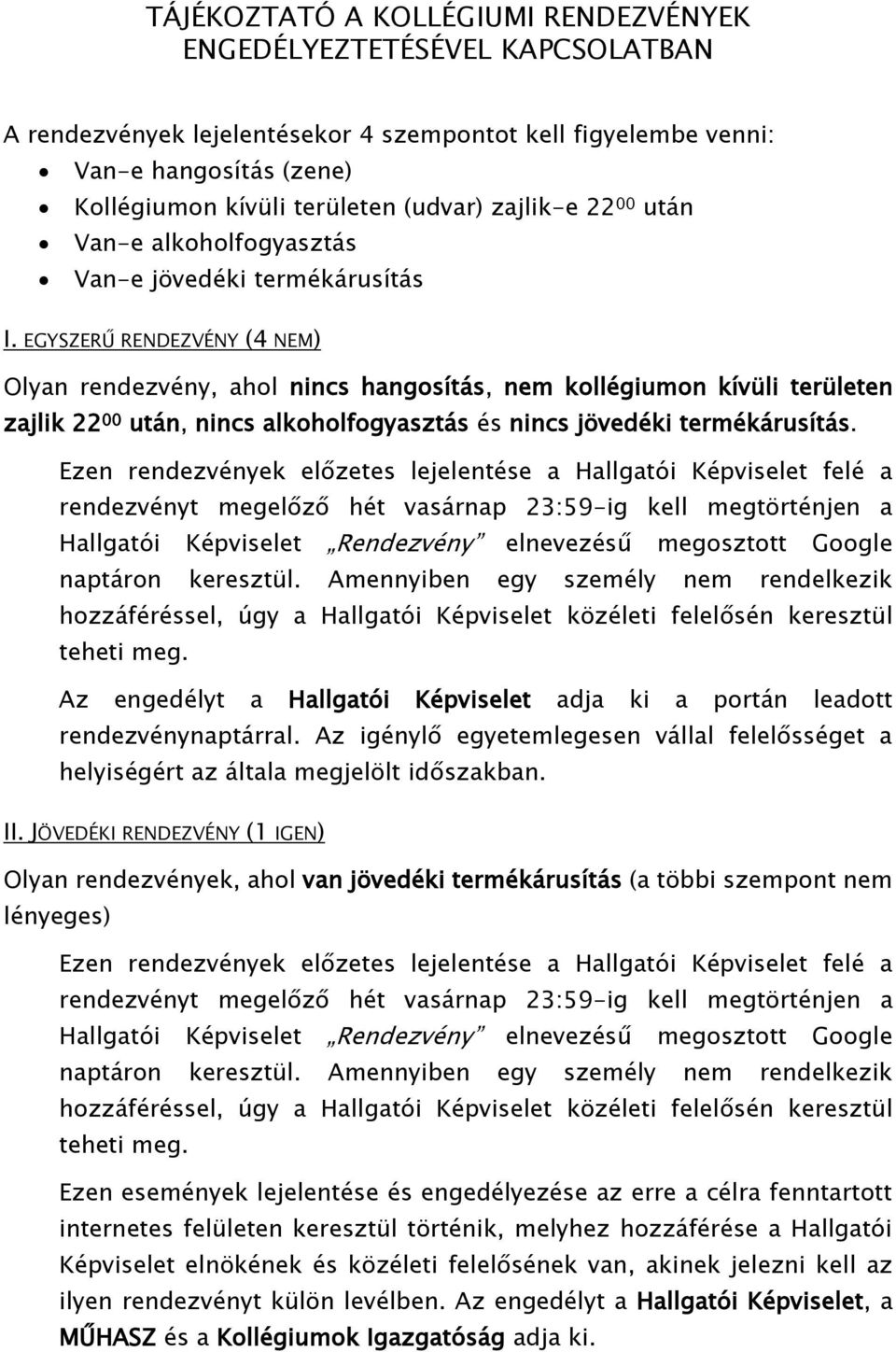 EGYSZERŰ RENDEZVÉNY (4 NEM) Olyan rendezvény, ahol nincs hangosítás, nem kollégiumon kívüli területen zajlik 22 00 után, nincs alkoholfogyasztás és nincs jövedéki termékárusítás.