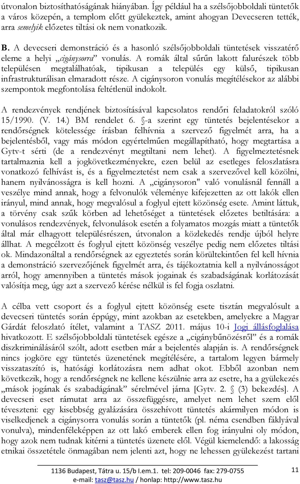 A devecseri demonstráció és a hasonló szélsıjobboldali tüntetések visszatérı eleme a helyi cigánysorra vonulás.